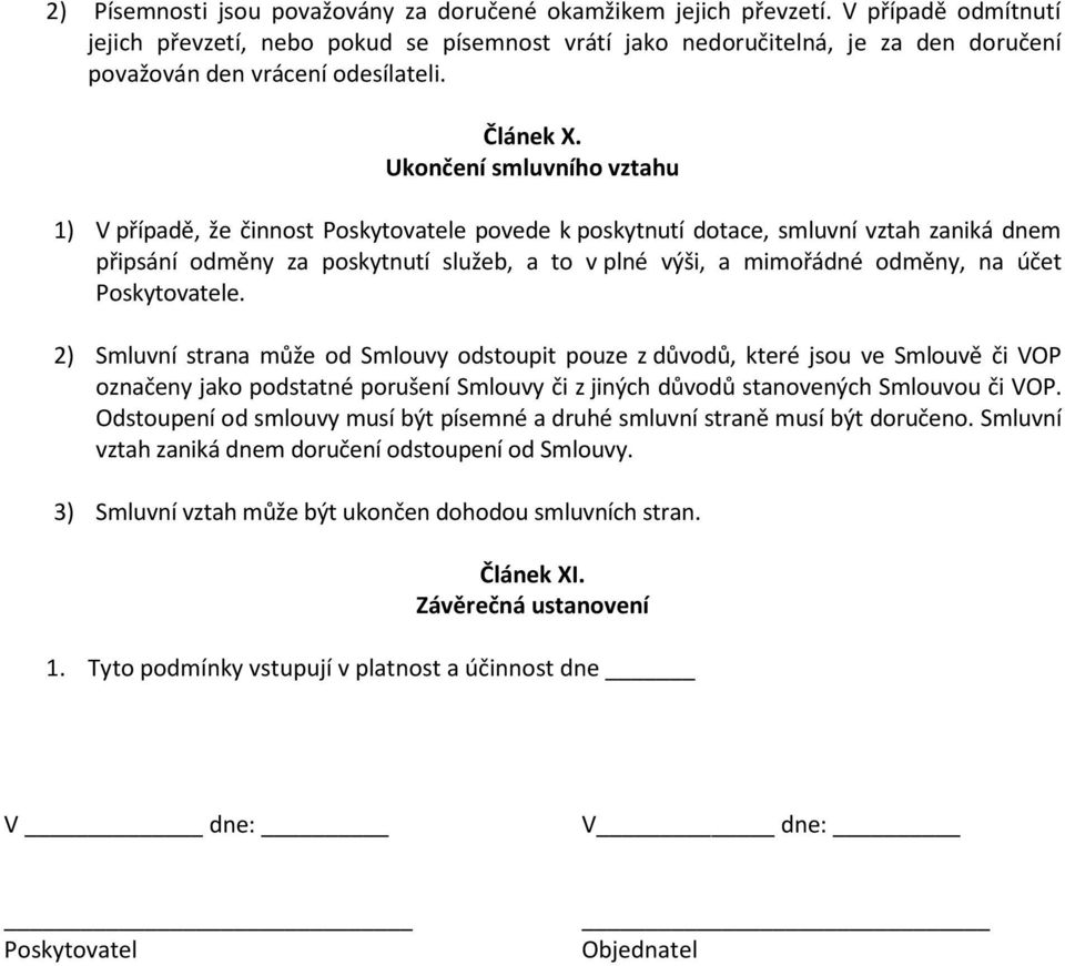 Ukončení smluvního vztahu 1) V případě, že činnost Poskytovatele povede k poskytnutí dotace, smluvní vztah zaniká dnem připsání odměny za poskytnutí služeb, a to v plné výši, a mimořádné odměny, na