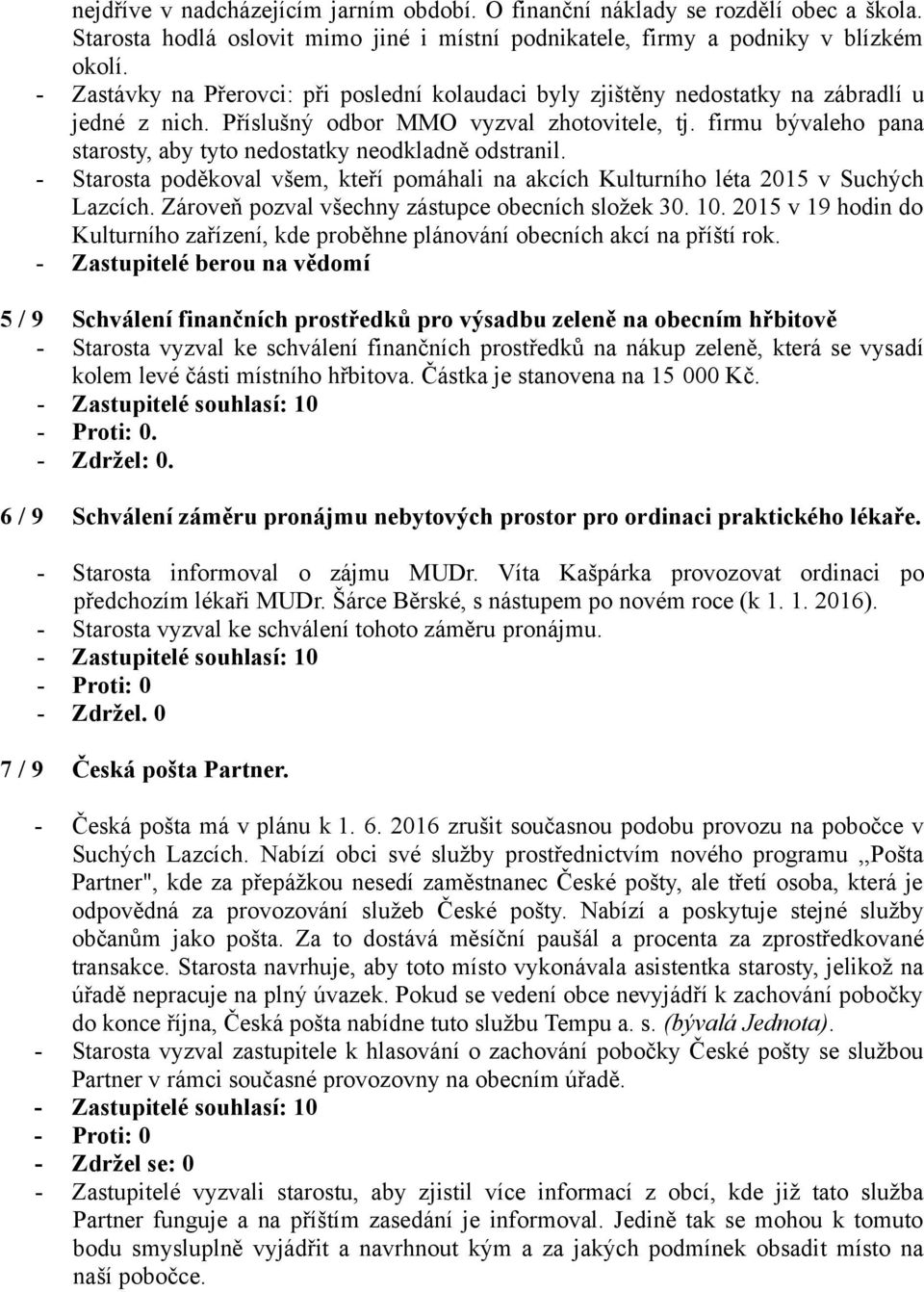 firmu bývaleho pana starosty, aby tyto nedostatky neodkladně odstranil. - Starosta poděkoval všem, kteří pomáhali na akcích Kulturního léta 2015 v Suchých Lazcích.