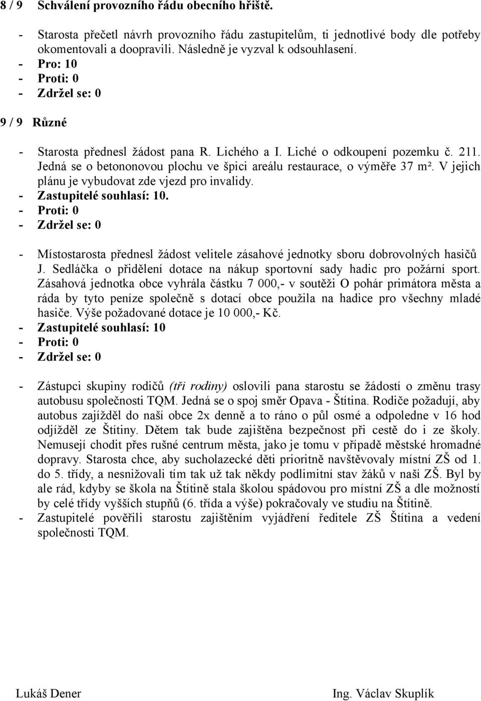 V jejich plánu je vybudovat zde vjezd pro invalidy.. - Místostarosta přednesl žádost velitele zásahové jednotky sboru dobrovolných hasičů J.