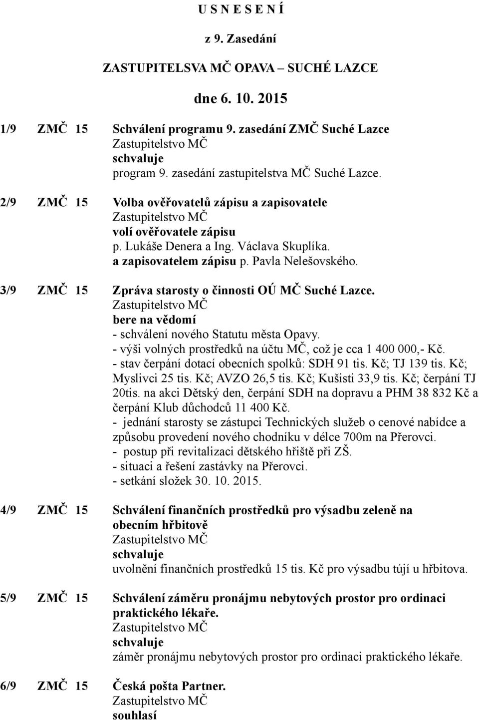 3/9 ZMČ 15 Zpráva starosty o činnosti OÚ MČ Suché Lazce. bere na vědomí - schválení nového Statutu města Opavy. - výši volných prostředků na účtu MČ, což je cca 1 400 000,- Kč.