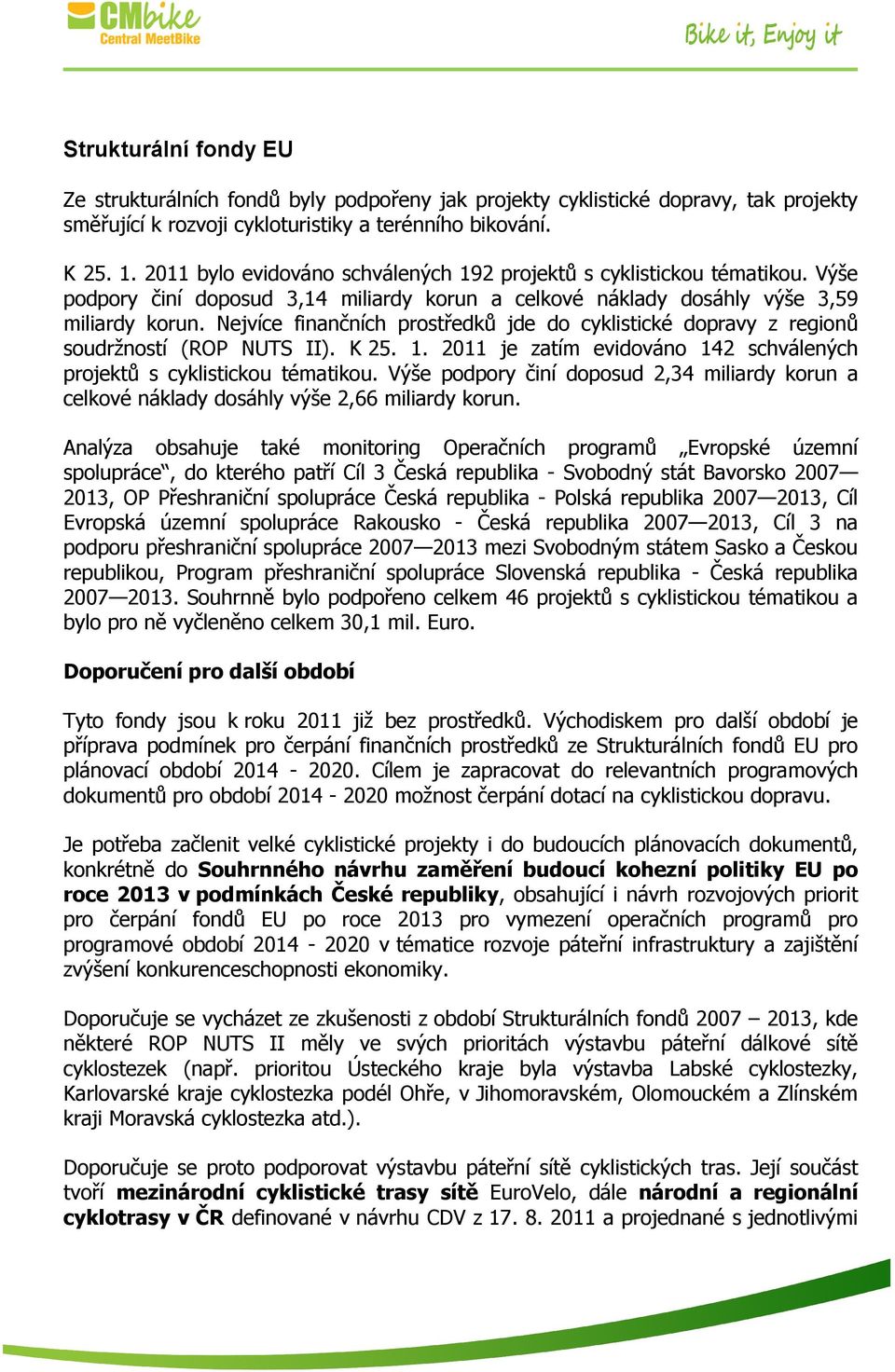 Nejvíce finančních prostředků jde do cyklistické dopravy z regionů soudržností (ROP NUTS II). K 25. 1. 2011 je zatím evidováno 142 schválených projektů s cyklistickou tématikou.