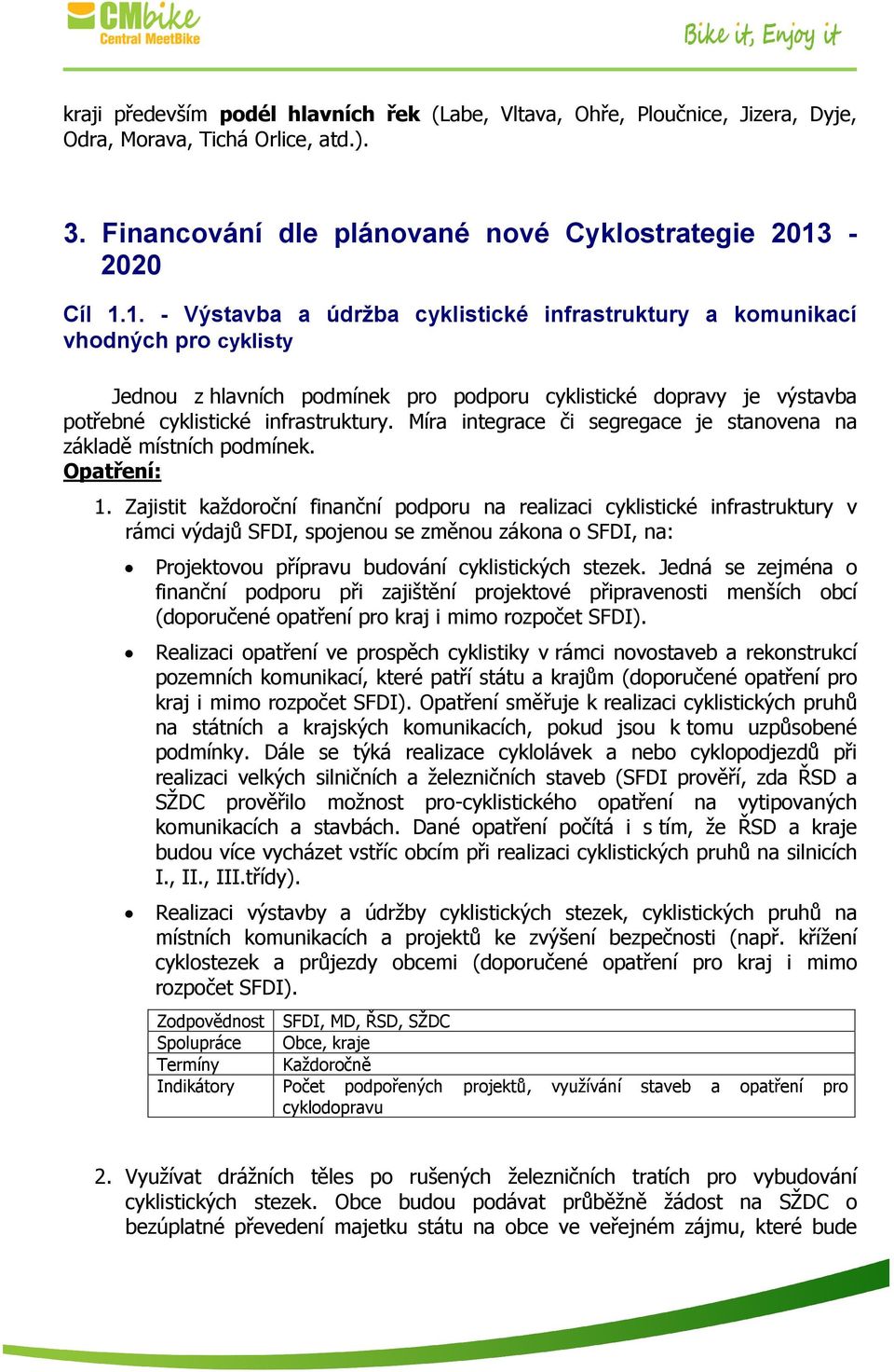 1. - Výstavba a údržba cyklistické infrastruktury a komunikací vhodných pro cyklisty Jednou z hlavních podmínek pro podporu cyklistické dopravy je výstavba potřebné cyklistické infrastruktury.