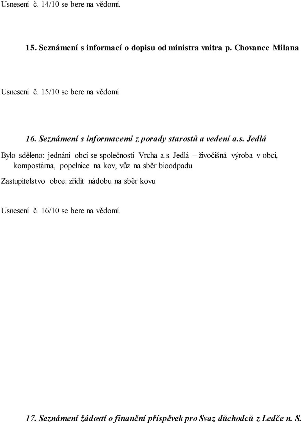 s. Jedlá živočišná výroba v obci, kompostárna, popelnice na kov, vůz na sběr bioodpadu zřídit nádobu na sběr kovu