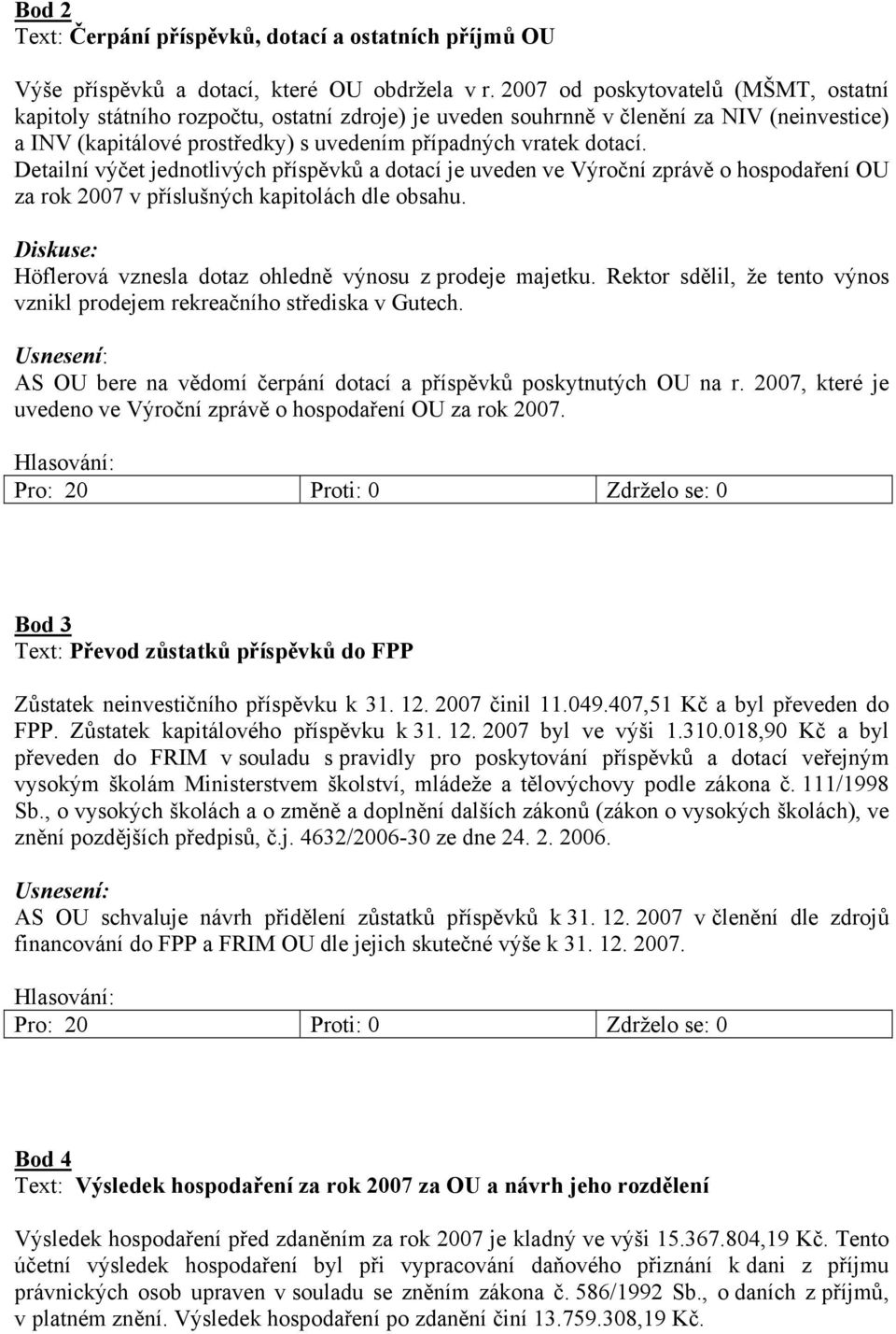 Detailní výčet jednotlivých příspěvků a dotací je uveden ve Výroční zprávě o hospodaření OU za rok 2007 v příslušných kapitolách dle obsahu.