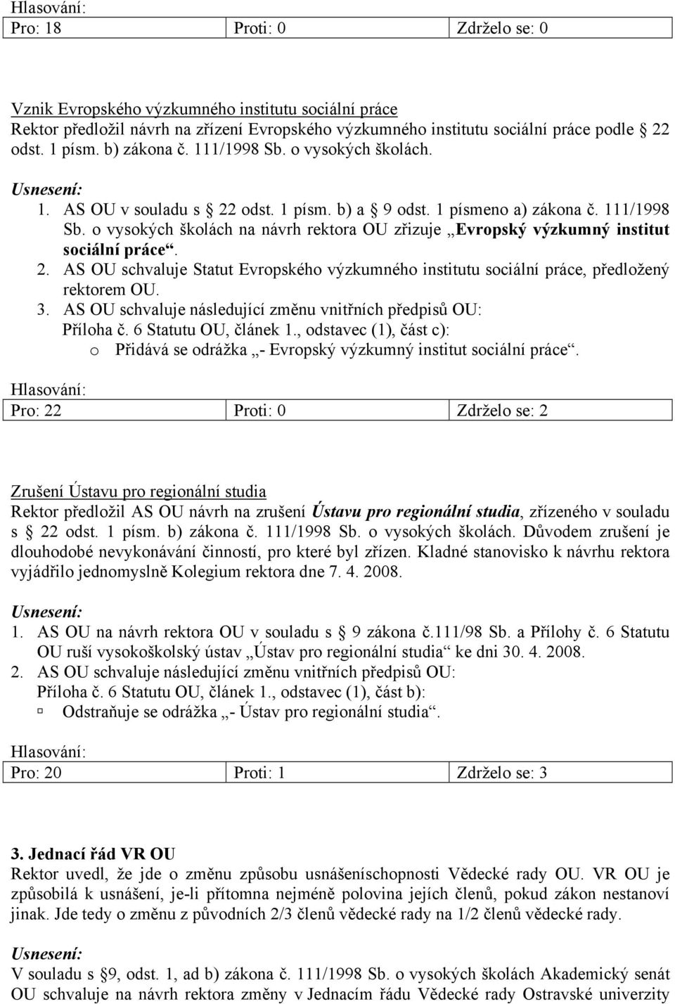 o vysokých školách na návrh rektora OU zřizuje Evropský výzkumný institut sociální práce. 2. AS OU schvaluje Statut Evropského výzkumného institutu sociální práce, předložený rektorem OU. 3.