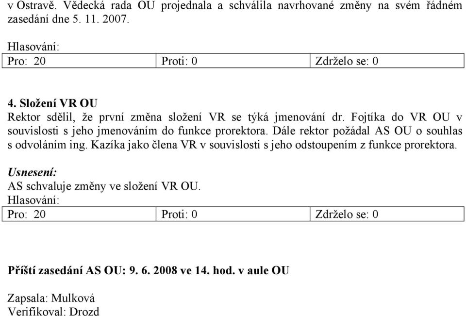 Fojtíka do VR OU v souvislosti s jeho jmenováním do funkce prorektora. Dále rektor požádal AS OU o souhlas s odvoláním ing.