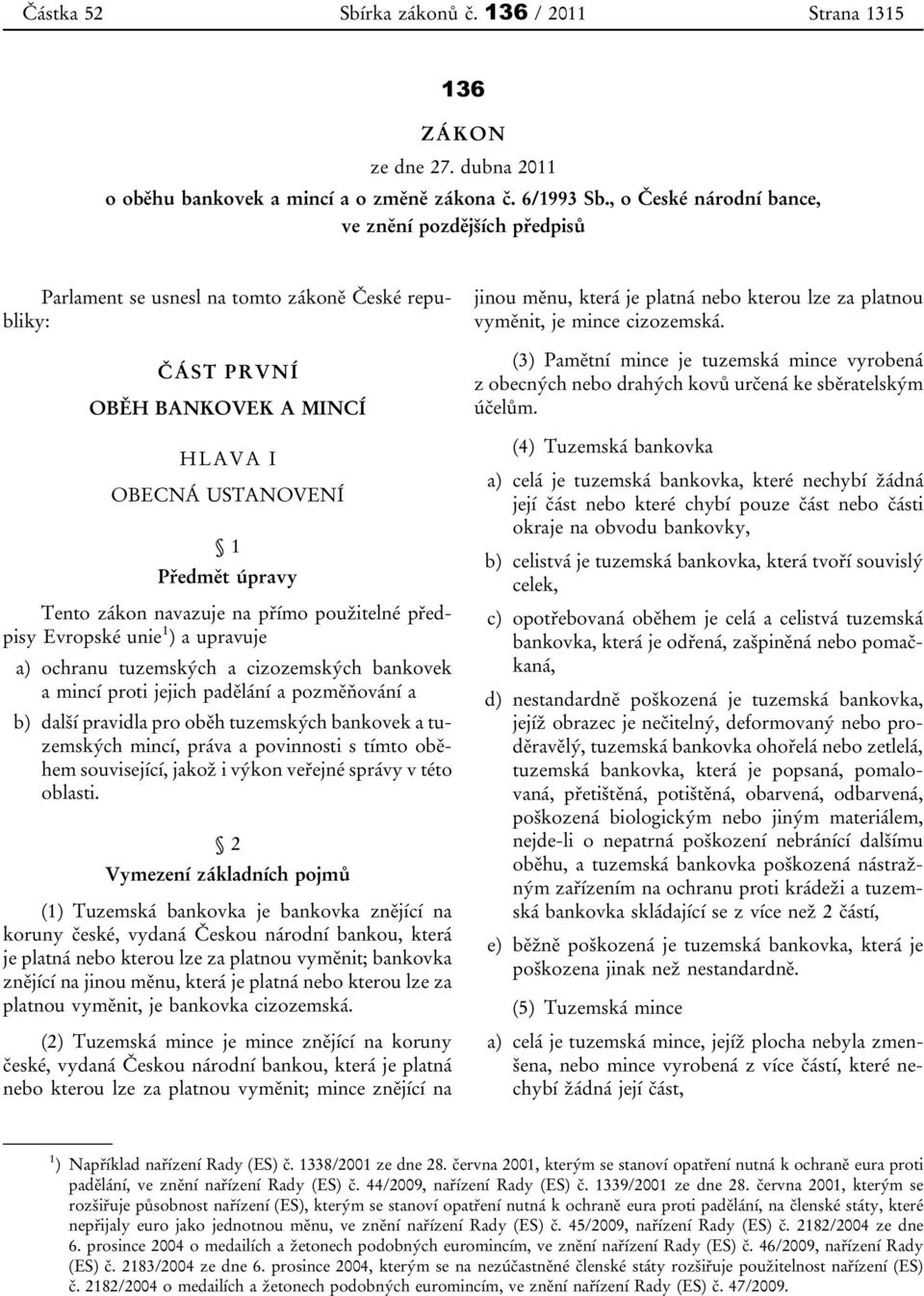 navazuje na přímo použitelné předpisy Evropské unie 1 ) a upravuje a) ochranu tuzemských a cizozemských bankovek a mincí proti jejich padělání a pozměňování a b) další pravidla pro oběh tuzemských