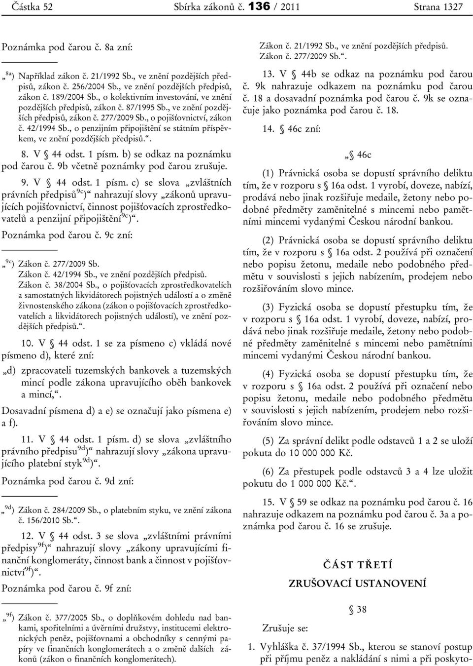 , o pojišťovnictví, zákon č. 42/1994 Sb., o penzijním připojištění se státním příspěvkem, ve znění pozdějších předpisů.. 8. V 44 odst. 1 písm. b) se odkaz na poznámku pod čarou č.