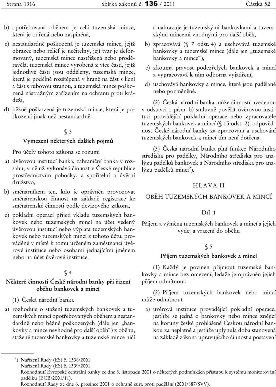 deformovaný, tuzemská mince nastřižená nebo proděravělá, tuzemská mince vyrobená z více částí, jejíž jednotlivé části jsou odděleny, tuzemská mince, která je podélně rozštěpená v hraně na část s