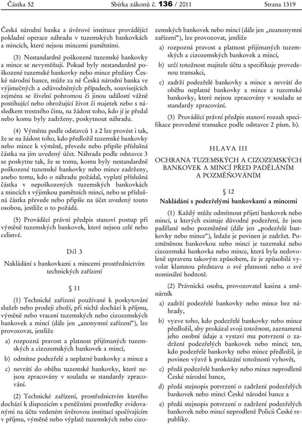 Pokud byly nestandardně poškozené tuzemské bankovky nebo mince předány České národní bance, může za ně Česká národní banka ve výjimečných a odůvodněných případech, souvisejících zejména se živelní