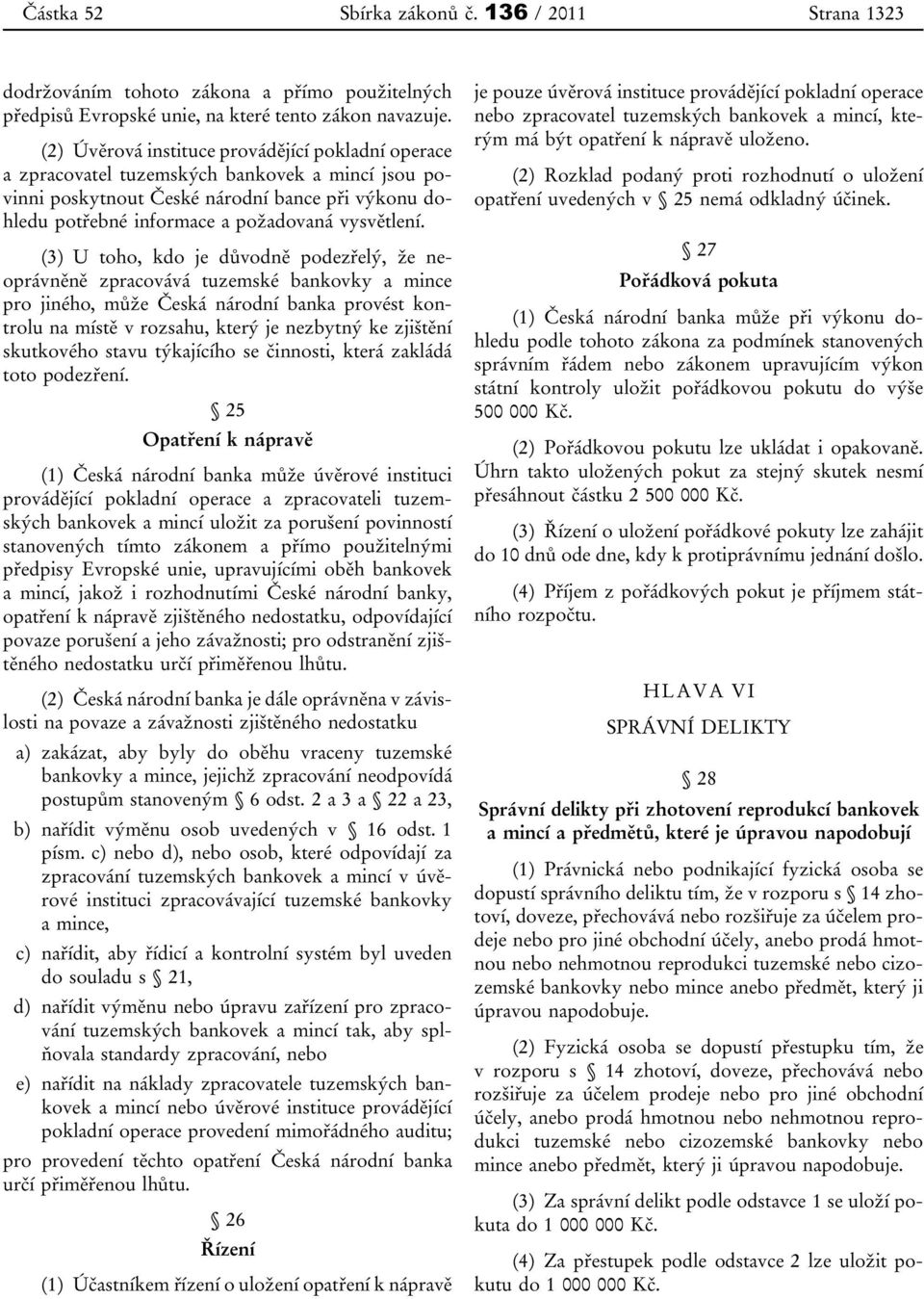 (3) U toho, kdo je důvodně podezřelý, že neoprávněně zpracovává tuzemské bankovky a mince pro jiného, může Česká národní banka provést kontrolu na místě v rozsahu, který je nezbytný ke zjištění