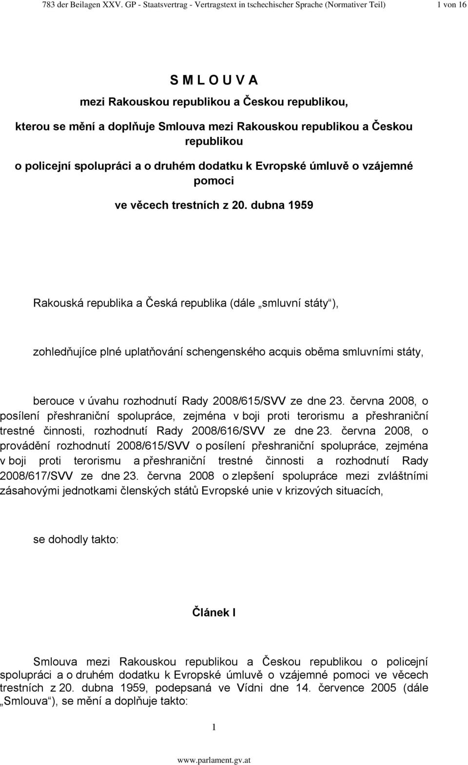 republikou a Českou republikou o policejní spolupráci a o druhém dodatku k Evropské úmluvě o vzájemné pomoci ve věcech trestních z 20.