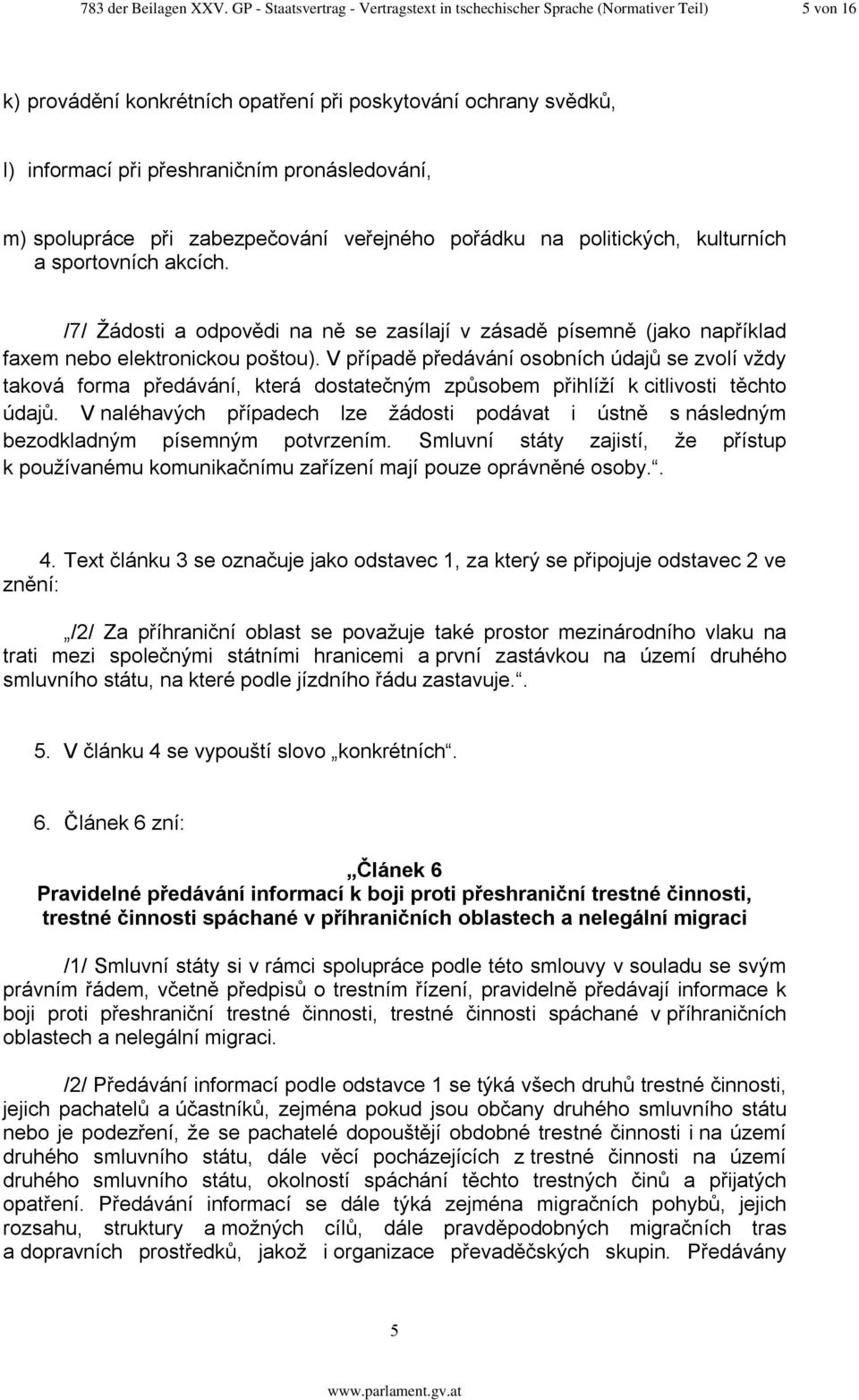 m) spolupráce při zabezpečování veřejného pořádku na politických, kulturních a sportovních akcích.