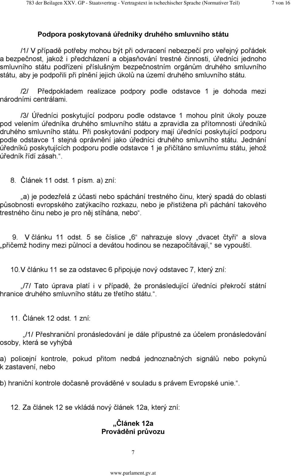 veřejný pořádek a bezpečnost, jakož i předcházení a objasňování trestné činnosti, úředníci jednoho smluvního státu podřízeni příslušným bezpečnostním orgánům druhého smluvního státu, aby je podpořili