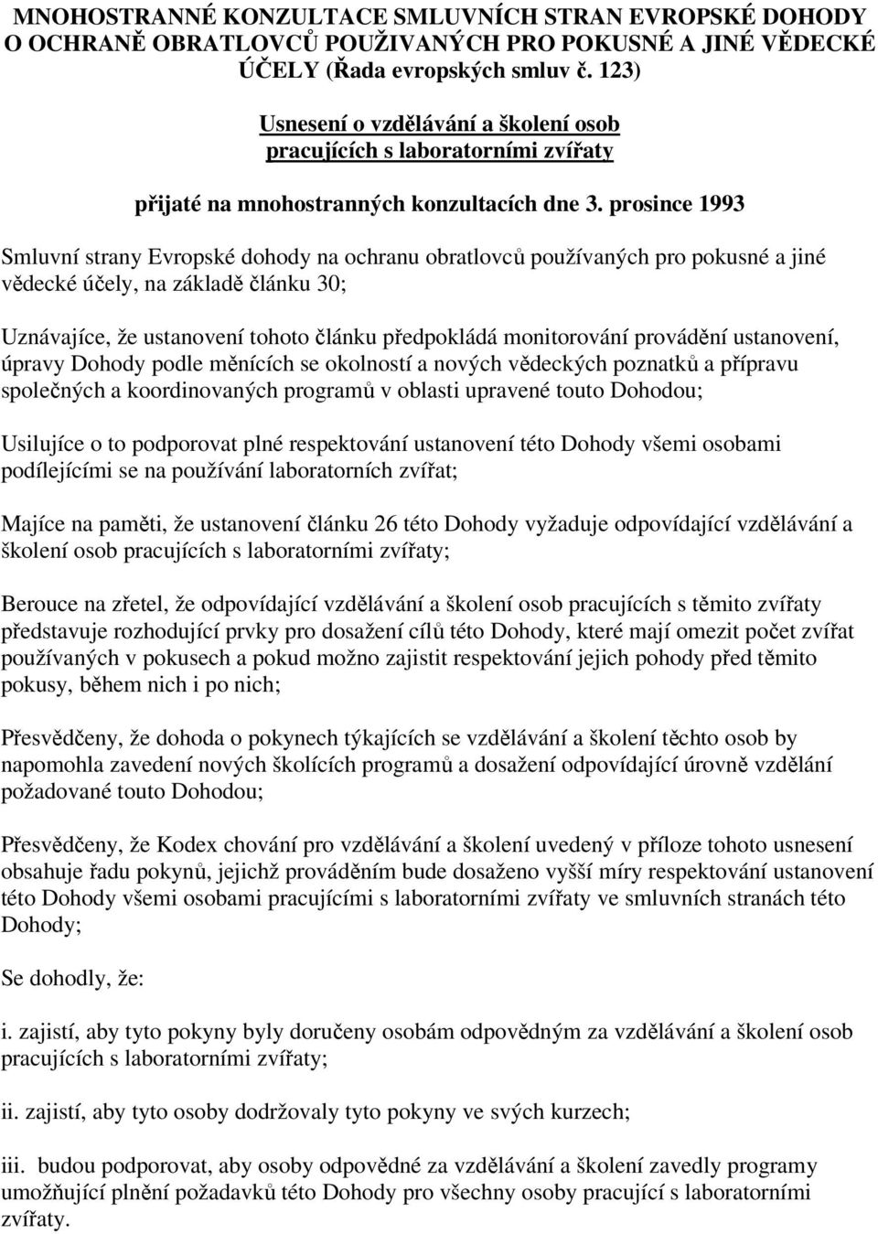 prosince 1993 Smluvní strany Evropské dohody na ochranu obratlovců používaných pro pokusné a jiné vědecké účely, na základě článku 30; Uznávajíce, že ustanovení tohoto článku předpokládá monitorování