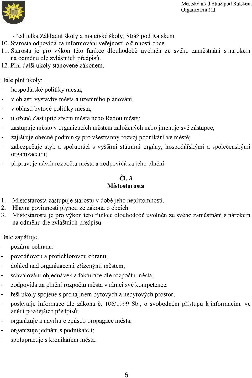 Dále plní úkoly: - hospodářské politiky města; - v oblasti výstavby města a územního plánování; - v oblasti bytové politiky města; - uložené Zastupitelstvem města nebo Radou města; - zastupuje město