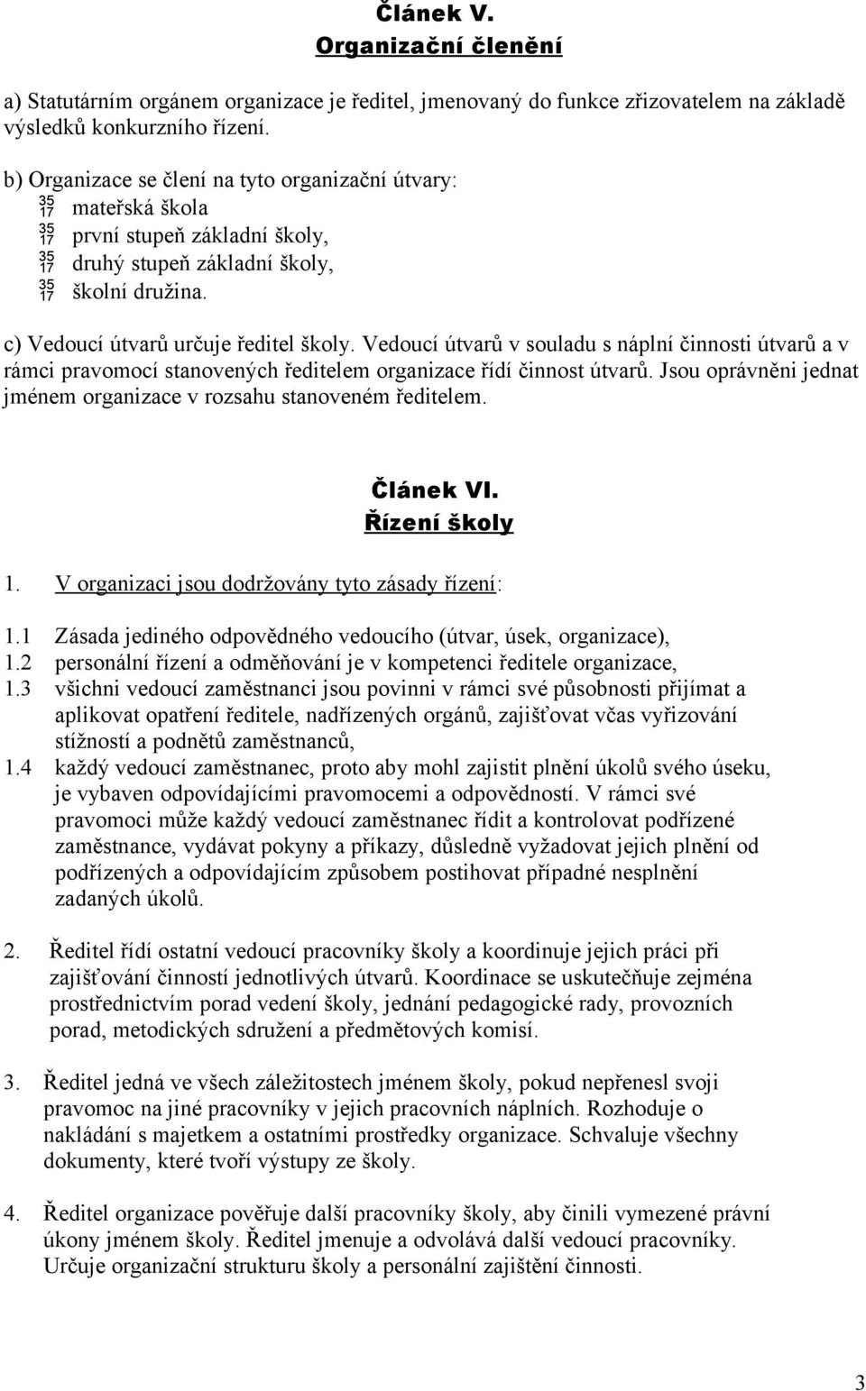 Vedoucí útvarů v souladu s náplní činnosti útvarů a v rámci pravomocí stanovených ředitelem organizace řídí činnost útvarů. Jsou oprávněni jednat jménem organizace v rozsahu stanoveném ředitelem.