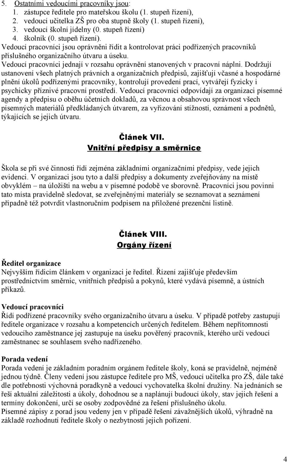 Vedoucí pracovníci jednají v rozsahu oprávnění stanovených v pracovní náplni.