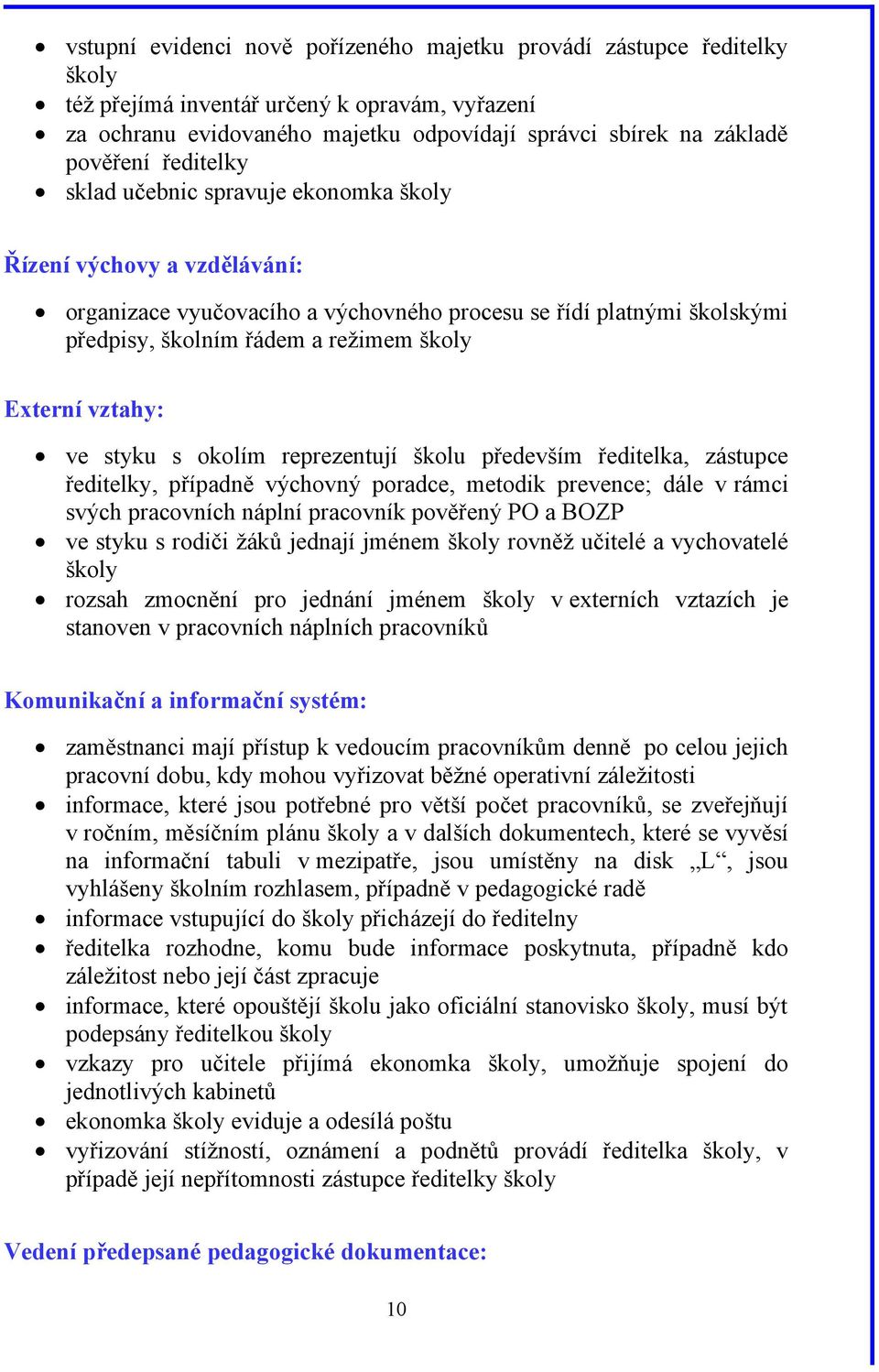 vztahy: ve styku s okolím reprezentují školu především ředitelka, zástupce ředitelky, případně výchovný poradce, metodik prevence; dále v rámci svých pracovních náplní pracovník pověřený PO a BOZP ve