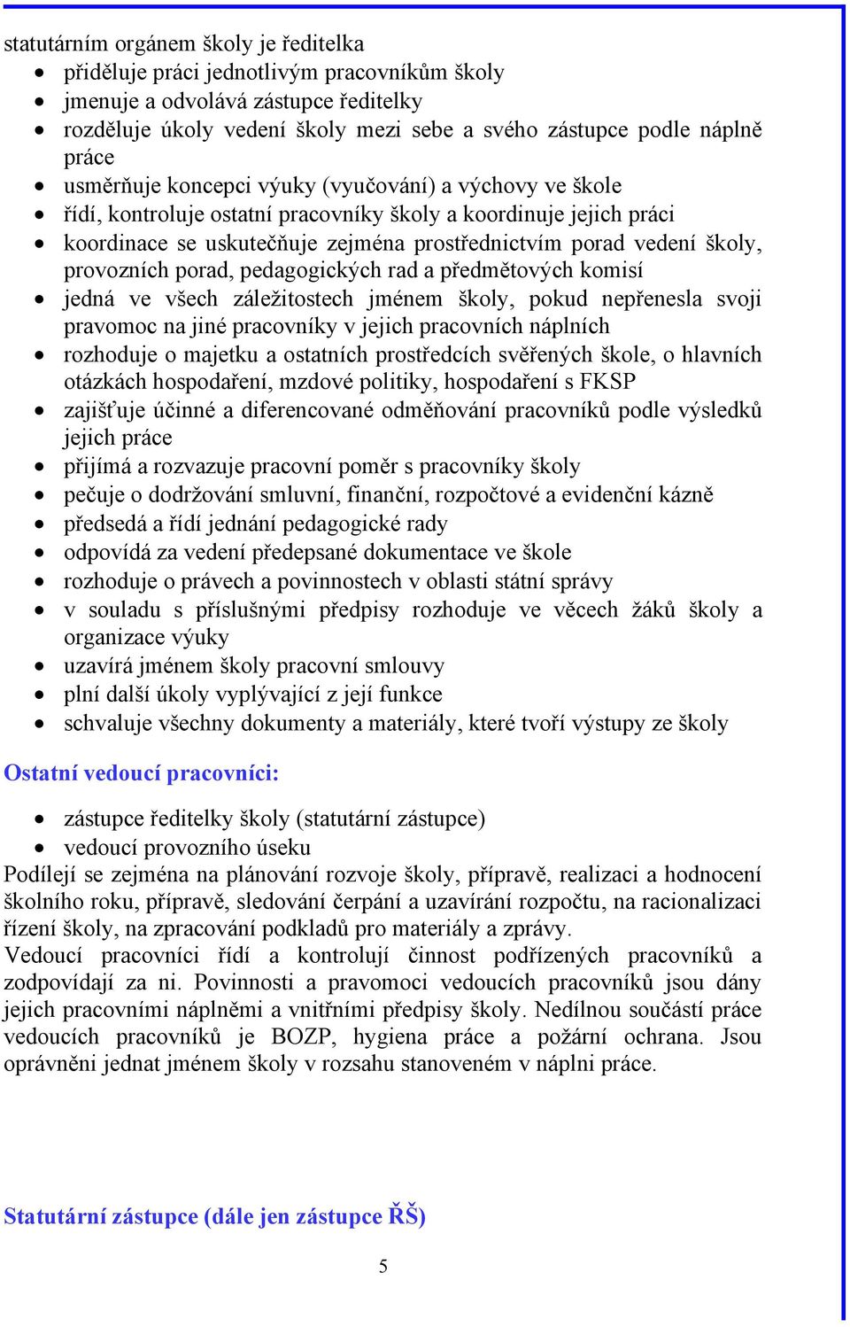 provozních porad, pedagogických rad a předmětových komisí jedná ve všech záležitostech jménem školy, pokud nepřenesla svoji pravomoc na jiné pracovníky v jejich pracovních náplních rozhoduje o