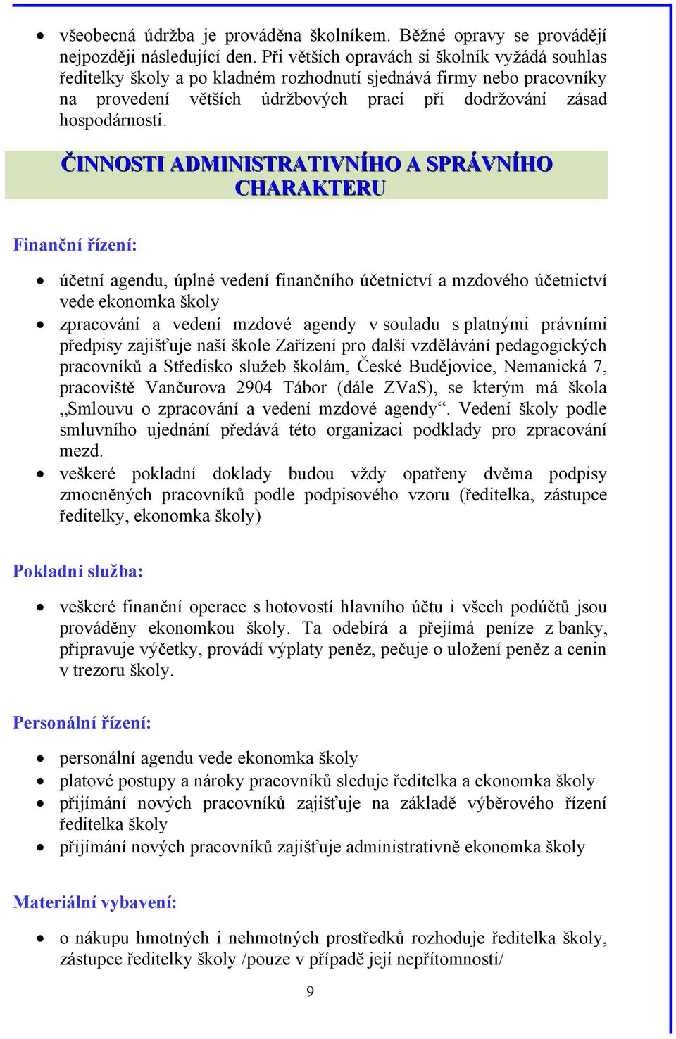 ČINNOSTI ADMINISTRATIVNÍHO A SPRÁVNÍHO CHARAKTERU Finanční řízení: účetní agendu, úplné vedení finančního účetnictví a mzdového účetnictví vede ekonomka školy zpracování a vedení mzdové agendy v