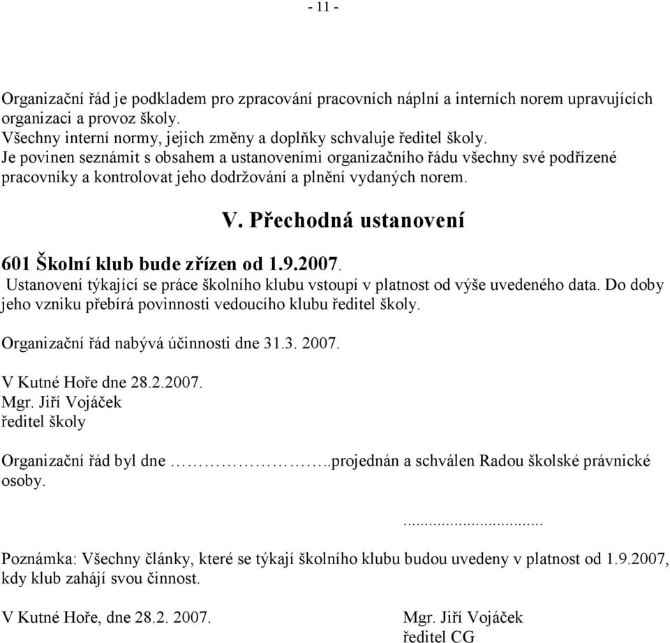 Přechodná ustanovení 601 Školní klub bude zřízen od 1.9.2007. Ustanovení týkající se práce školního klubu vstoupí v platnost od výše uvedeného data.