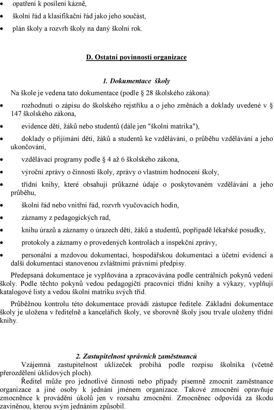 žáků nebo studentů (dále jen "školní matrika"), doklady o přijímání dětí, žáků a studentů ke vzdělávání, o průběhu vzdělávání a jeho ukončování, vzdělávací programy podle 4 až 6 školského zákona,