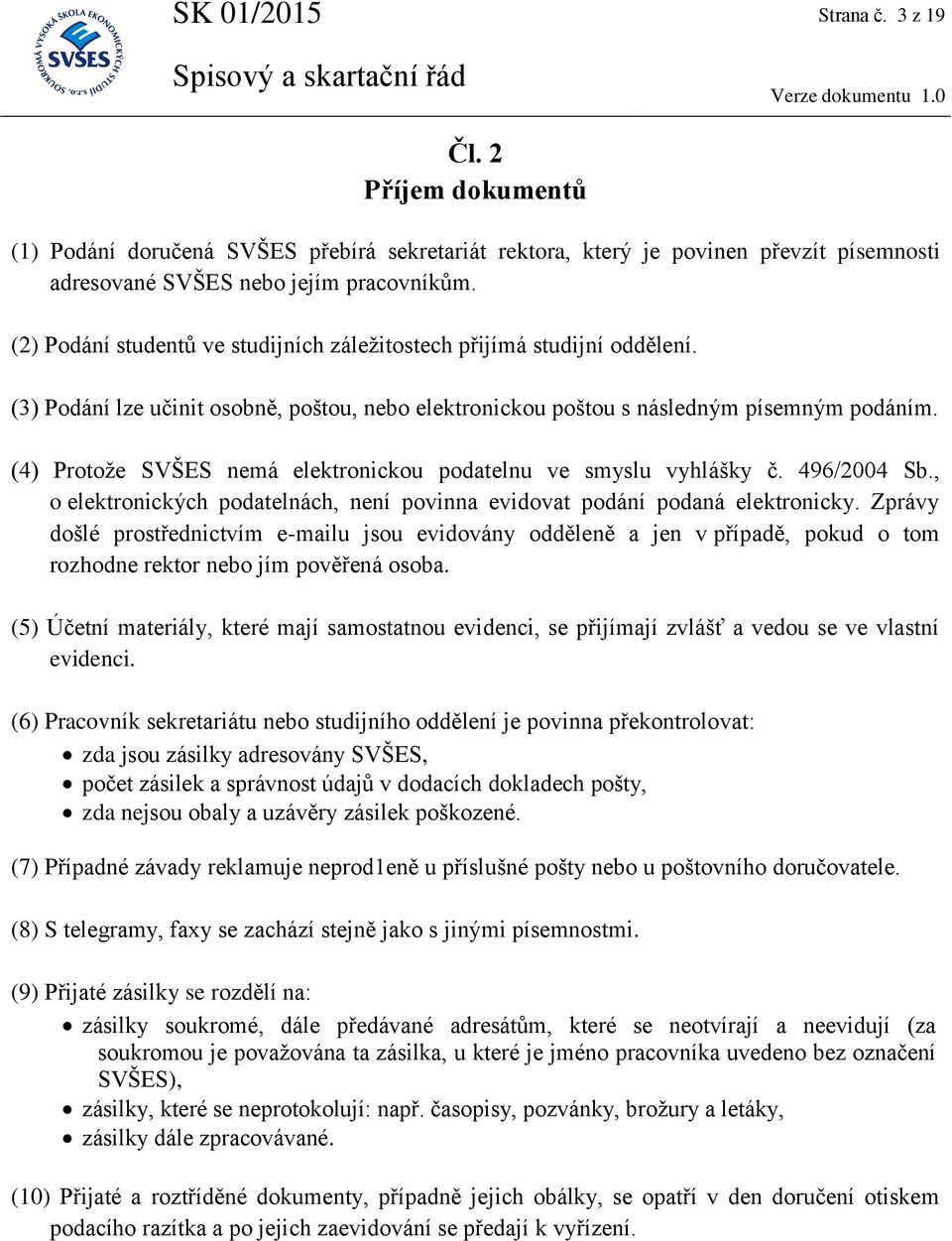 (4) Protože SVŠES nemá elektronickou podatelnu ve smyslu vyhlášky č. 496/2004 Sb., o elektronických podatelnách, není povinna evidovat podání podaná elektronicky.