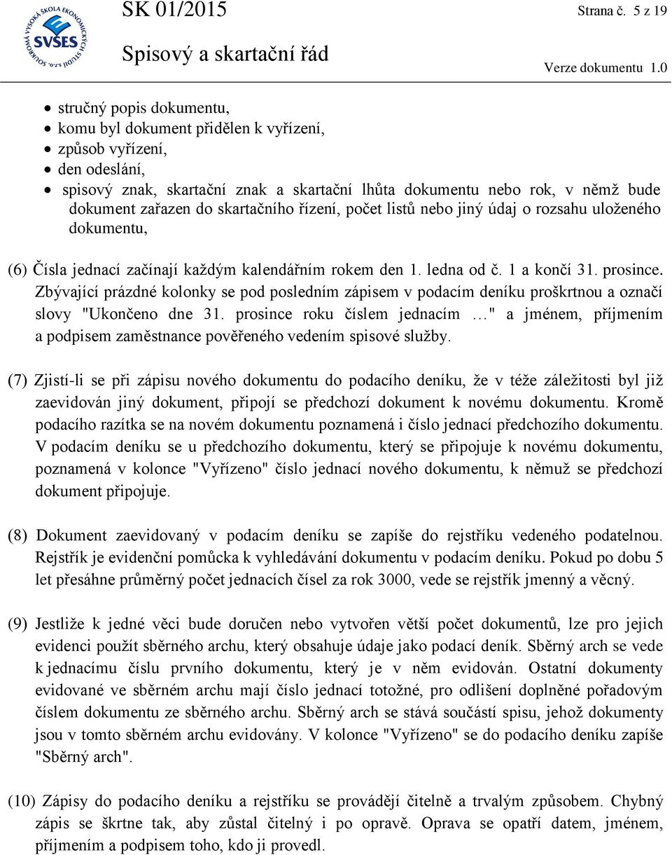 do skartačního řízení, počet listů nebo jiný údaj o rozsahu uloženého dokumentu, (6) Čísla jednací začínají každým kalendářním rokem den 1. ledna od č. 1 a končí 31. prosince.