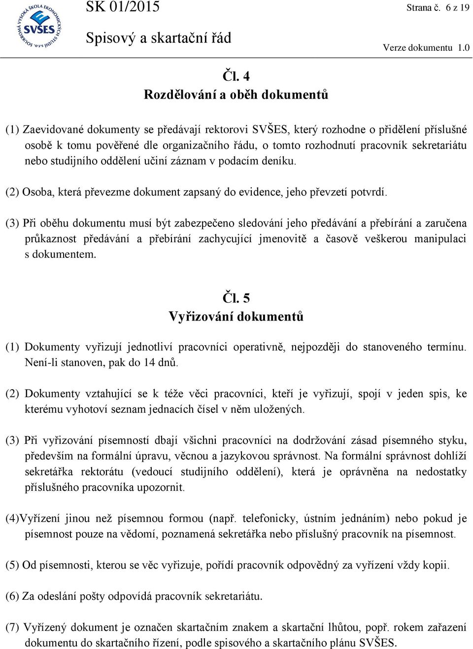 sekretariátu nebo studijního oddělení učiní záznam v podacím deníku. (2) Osoba, která převezme dokument zapsaný do evidence, jeho převzetí potvrdí.