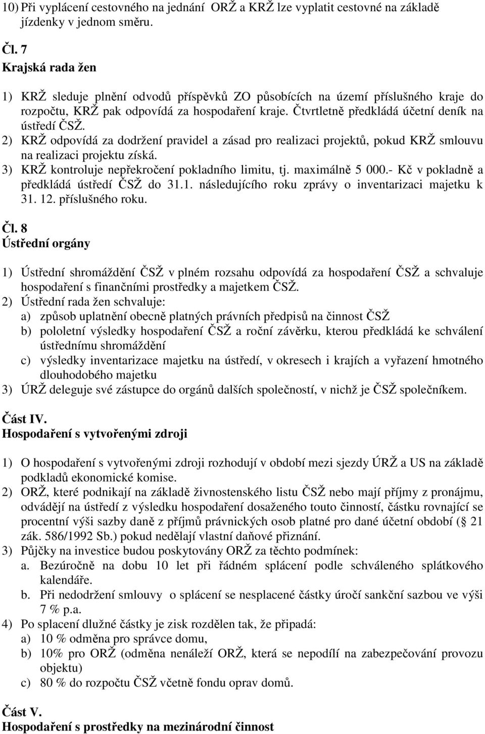 2) KRŽ odpovídá za dodržení pravidel a zásad pro realizaci projektů, pokud KRŽ smlouvu na realizaci projektu získá. 3) KRŽ kontroluje nepřekročení pokladního limitu, tj. maximálně 5 000.