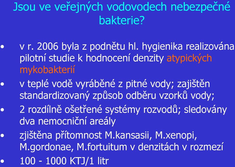 vyráběné z pitné vody; zajištěn standardizovaný způsob odběru vzorků vody; 2 rozdílně