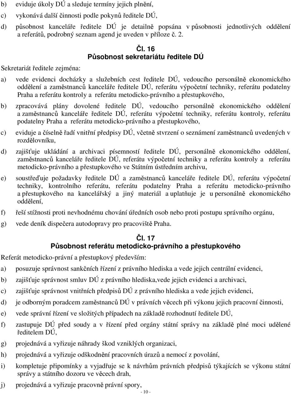 16 Působnost sekretariátu ředitele DÚ a) vede evidenci docházky a služebních cest ředitele DÚ, vedoucího personálně ekonomického oddělení a zaměstnanců kanceláře ředitele DÚ, referátu výpočetní