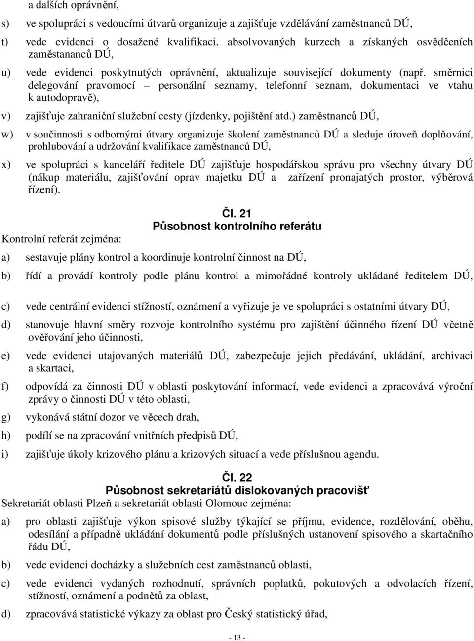 směrnici delegování pravomocí personální seznamy, telefonní seznam, dokumentaci ve vtahu k autodopravě), v) zajišťuje zahraniční služební cesty (jízdenky, pojištění atd.