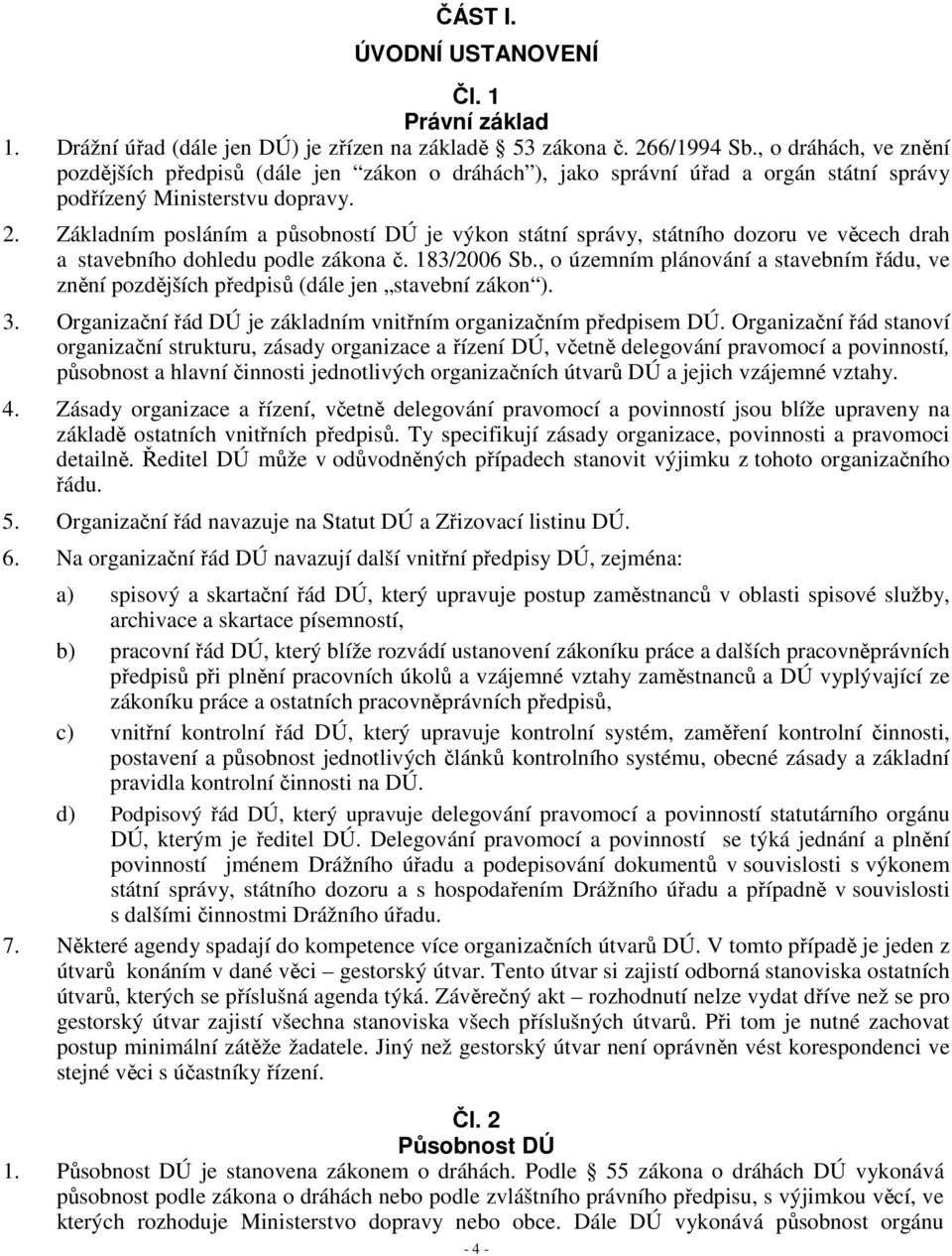 Základním posláním a působností DÚ je výkon státní správy, státního dozoru ve věcech drah a stavebního dohledu podle zákona č. 183/2006 Sb.