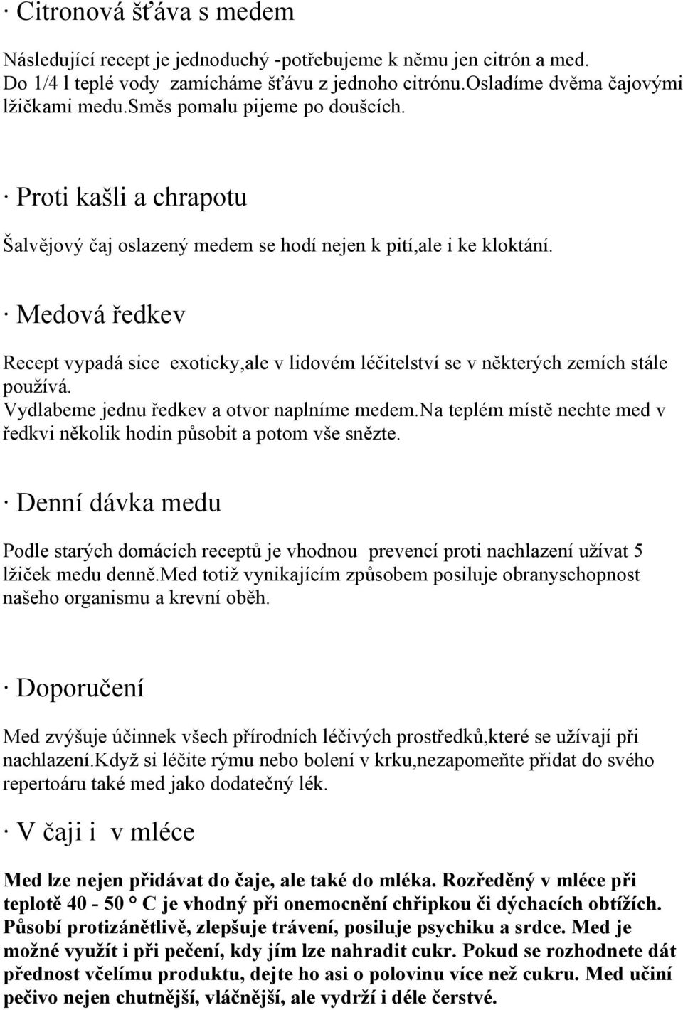 Medová ředkev Recept vypadá sice exoticky,ale v lidovém léčitelství se v některých zemích stále používá. Vydlabeme jednu ředkev a otvor naplníme medem.