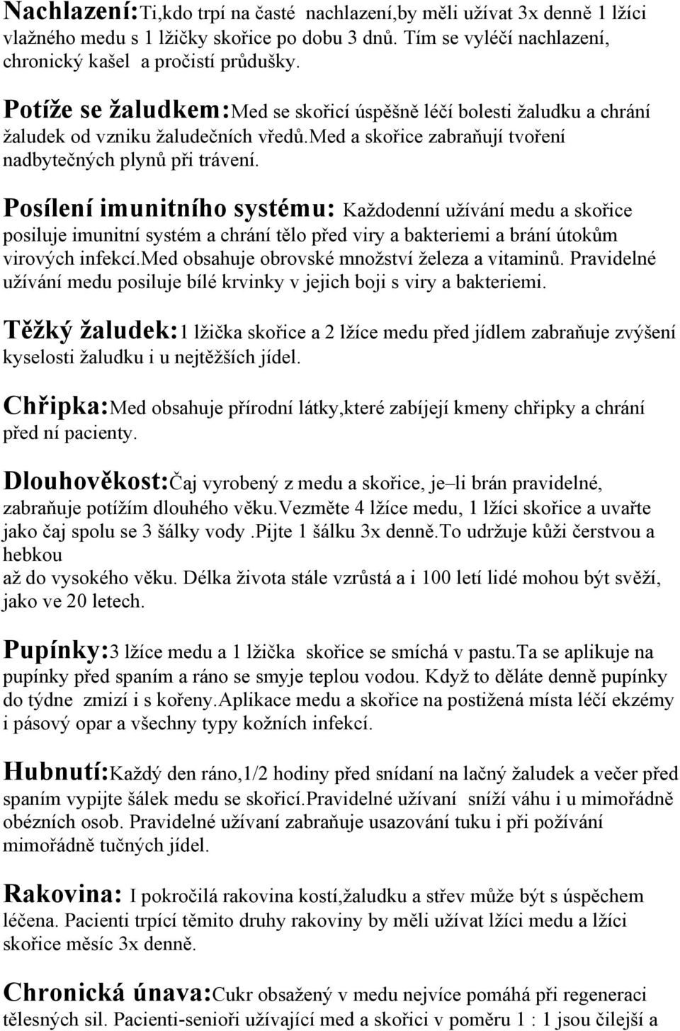 Posílení imunitního systému: Každodenní užívání medu a skořice posiluje imunitní systém a chrání tělo před viry a bakteriemi a brání útokům virových infekcí.