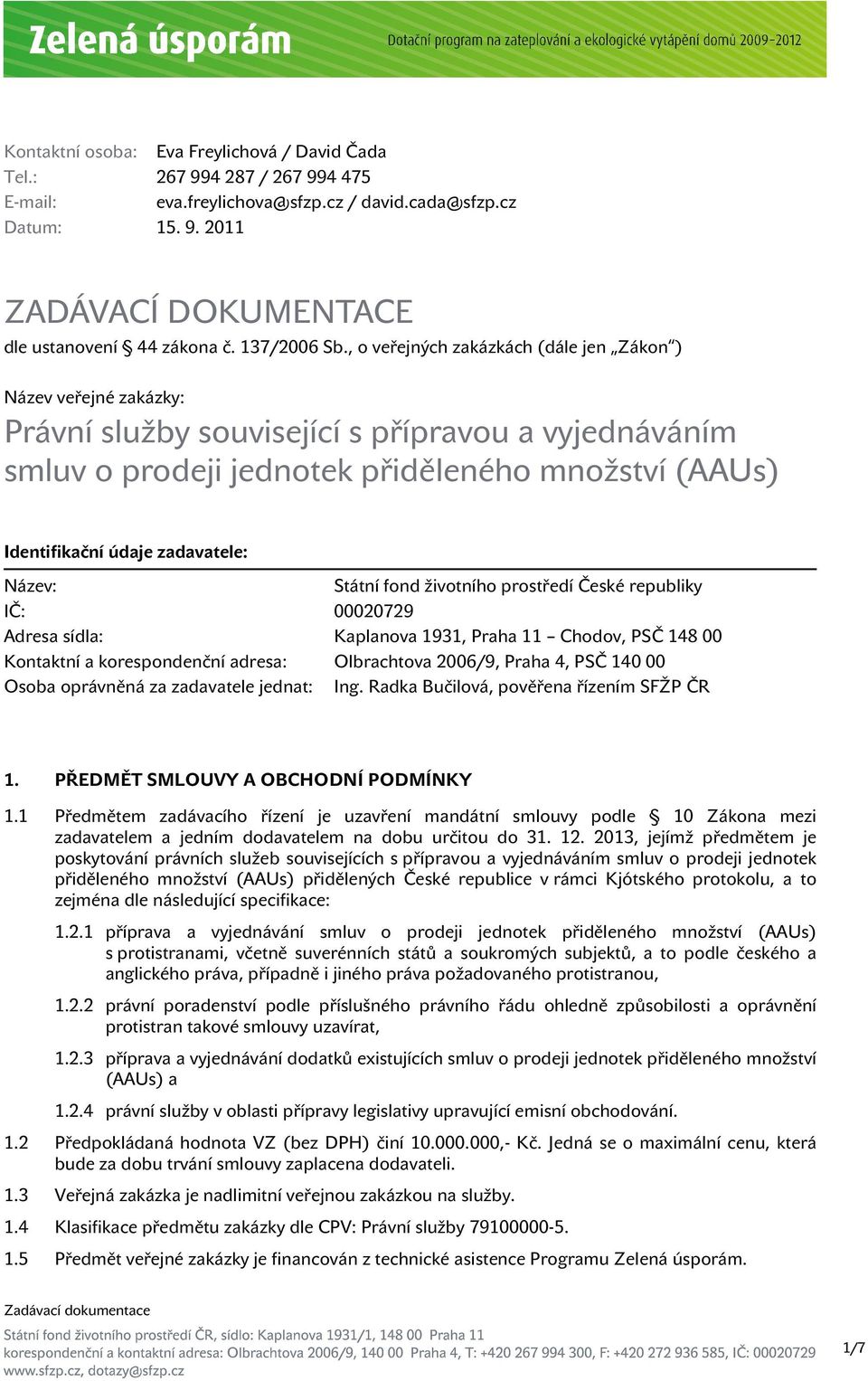 , o veřejných zakázkách (dále jen Zákon ) Název veřejné zakázky: Právní služby související s přípravou a vyjednáváním smluv o prodeji jednotek přiděleného množství (AAUs) Identifikační údaje