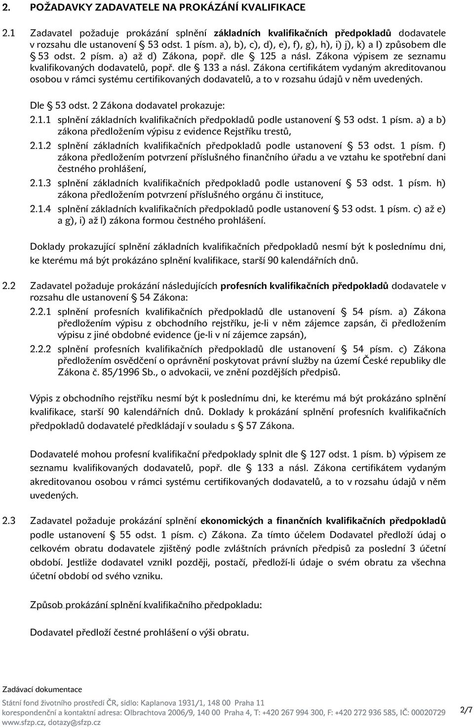 Zákona certifikátem vydaným akreditovanou osobou v rámci systému certifikovaných dodavatelů, a to v rozsahu údajů v něm uvedených. Dle 53 odst. 2 Zákona dodavatel prokazuje: 2.1.