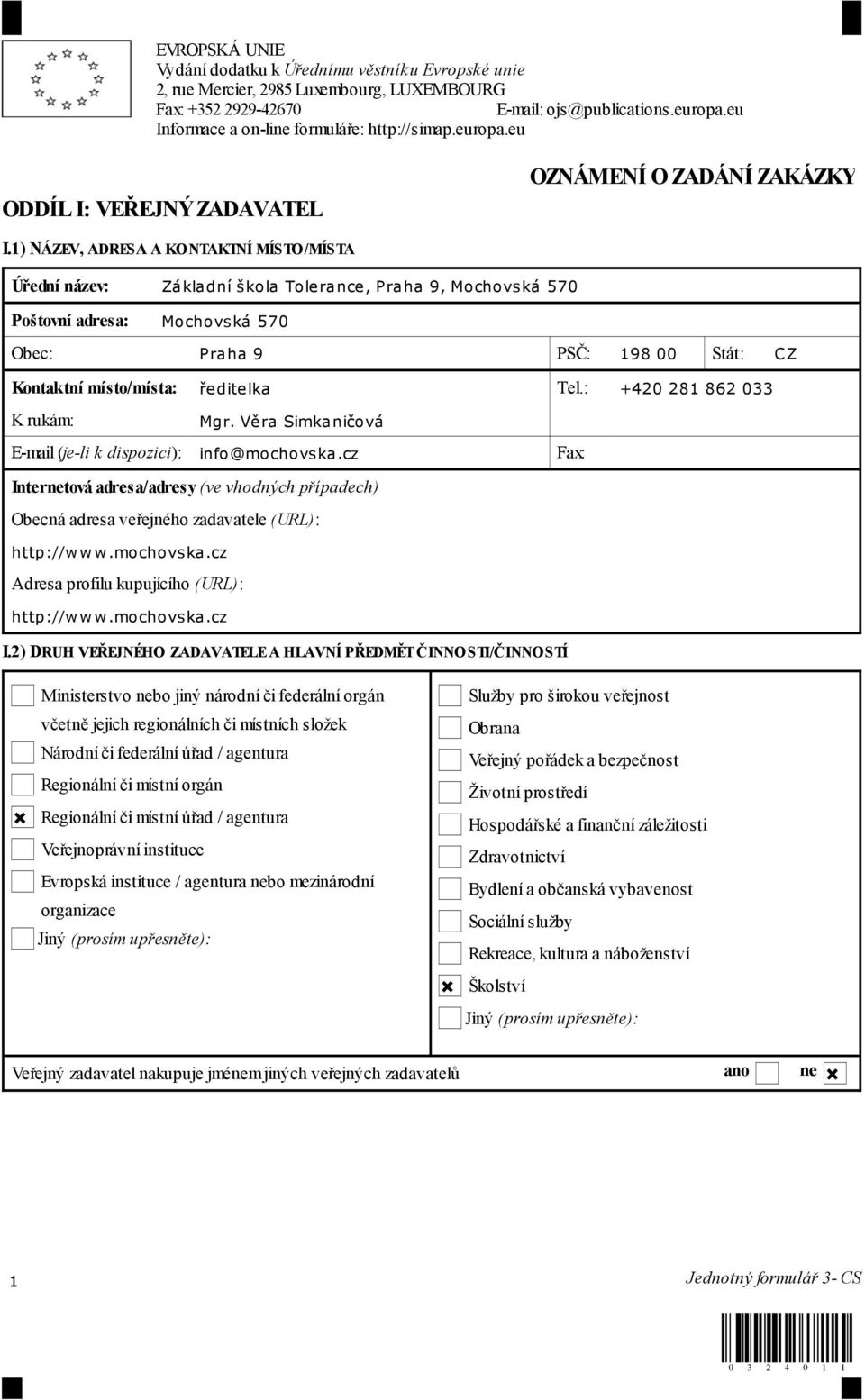 1) NÁZEV, ADRESA A KONTAKTNÍ MÍSTO/MÍSTA Úřední název: Základní škola Tolerance, Praha 9, Mochovská 570 Poštovní adresa: Mochovská 570 Obec: Praha 9 PSČ: 198 00 Stát: CZ Kontaktní místo/místa: