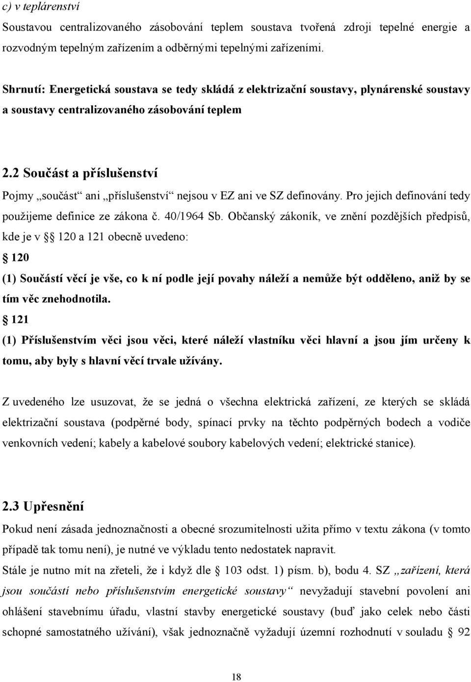 2 Součást a příslušenství Pojmy součást ani příslušenství nejsou v EZ ani ve SZ definovány. Pro jejich definování tedy použijeme definice ze zákona č. 40/1964 Sb.