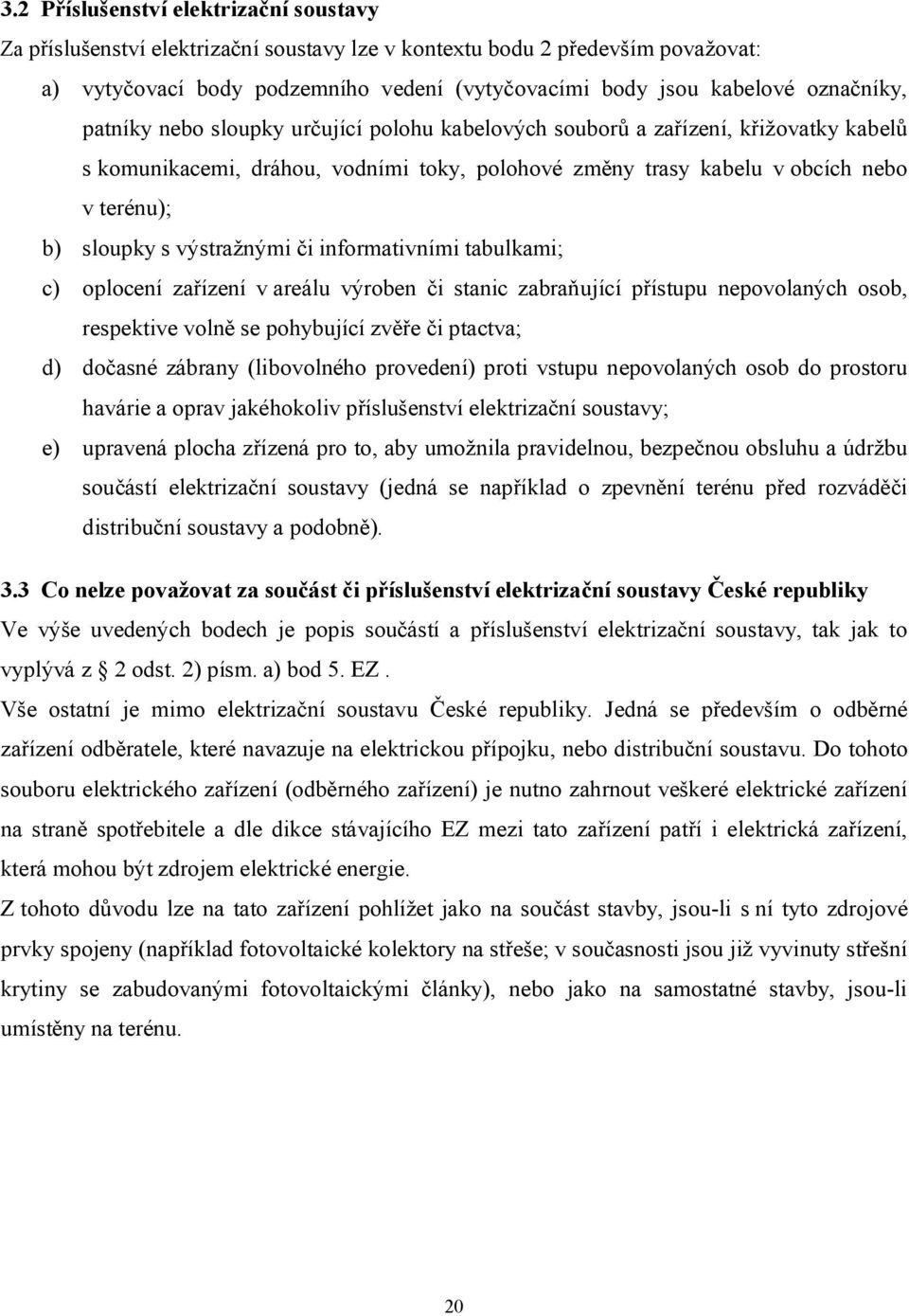 s výstražnými či informativními tabulkami; c) oplocení zařízení v areálu výroben či stanic zabraňující přístupu nepovolaných osob, respektive volně se pohybující zvěře či ptactva; d) dočasné zábrany