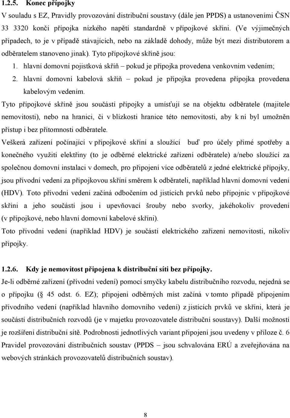 hlavní domovní pojistková skříň pokud je přípojka provedena venkovním vedením; 2. hlavní domovní kabelová skříň pokud je přípojka provedena přípojka provedena kabelovým vedením.