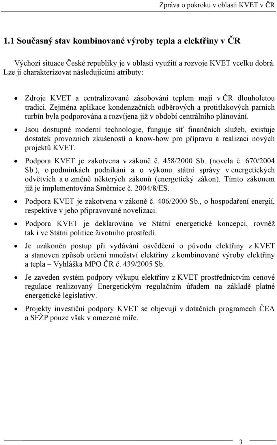 Zejména aplikace kondenzačních odběrových a protitlakových parních turbín byla podporována a rozvíjena již v období centrálního plánování.