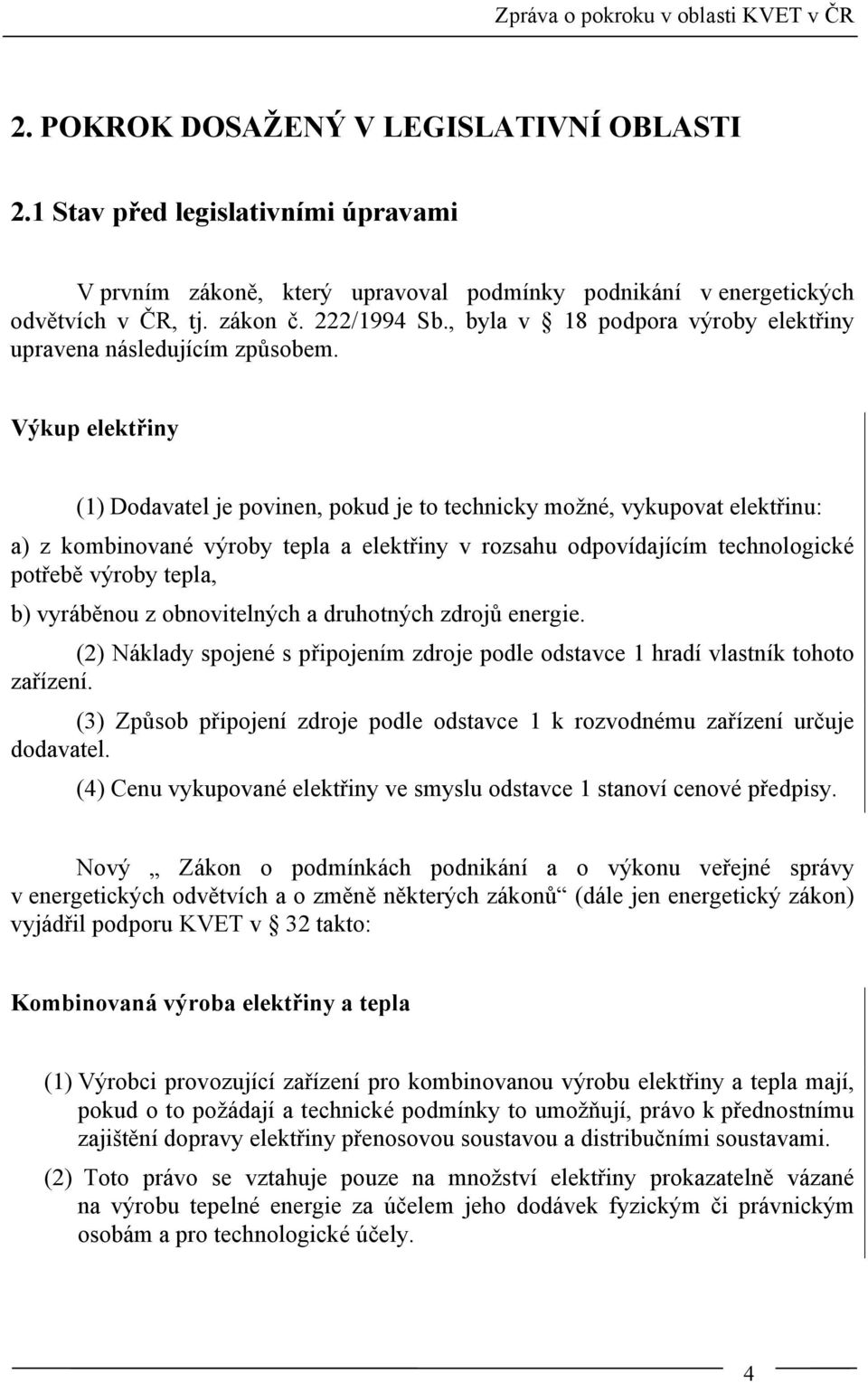 Výkup elektřiny (1) Dodavatel je povinen, pokud je to technicky možné, vykupovat elektřinu: a) z kombinované výroby tepla a elektřiny v rozsahu odpovídajícím technologické potřebě výroby tepla, b)