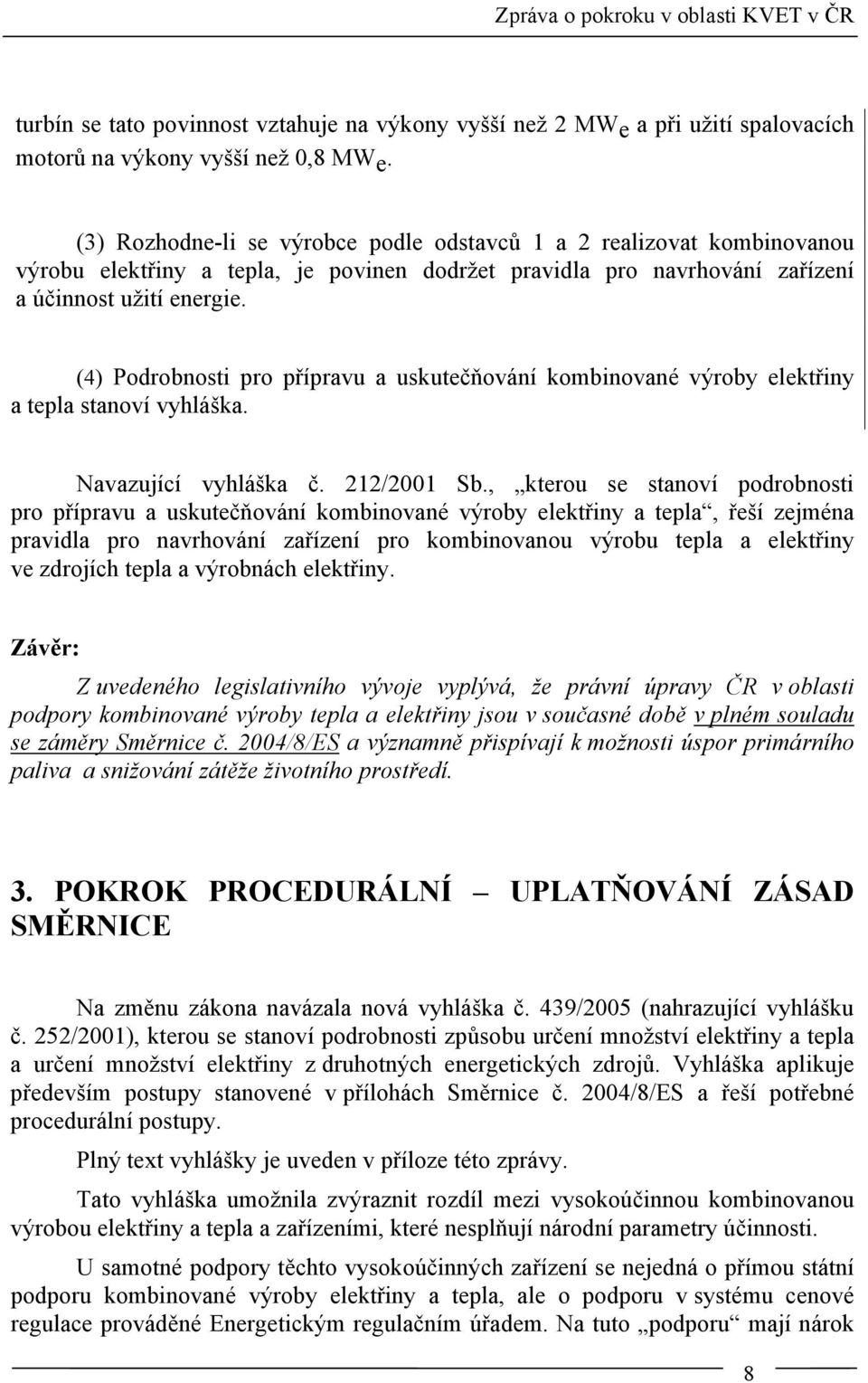 (4) Podrobnosti pro přípravu a uskutečňování kombinované výroby elektřiny a tepla stanoví vyhláška. Navazující vyhláška č. 212/2001 Sb.