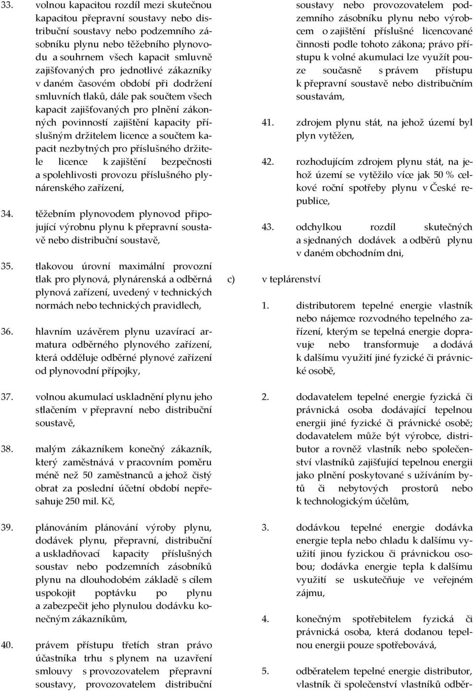 držitelem licence a součtem kapacit nezbytných pro příslušného držitele licence k zajištění bezpečnosti a spolehlivosti provozu příslušného plynárenského zařízení, 34.