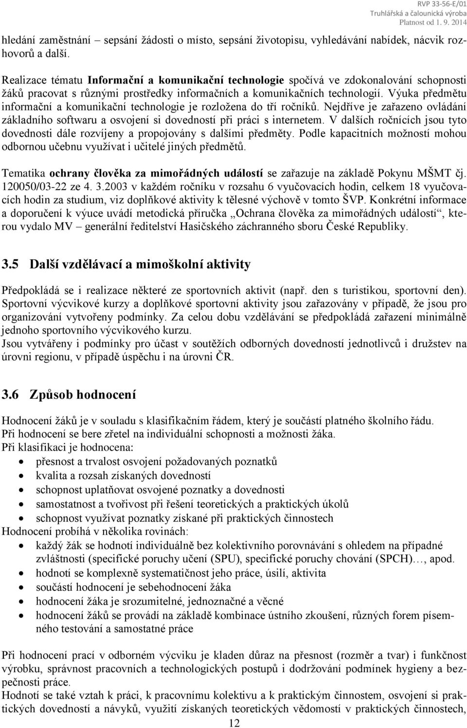 Výuka předmětu informační a komunikační technologie je rozložena do tří ročníků. Nejdříve je zařazeno ovládání základního softwaru a osvojení si dovedností při práci s internetem.