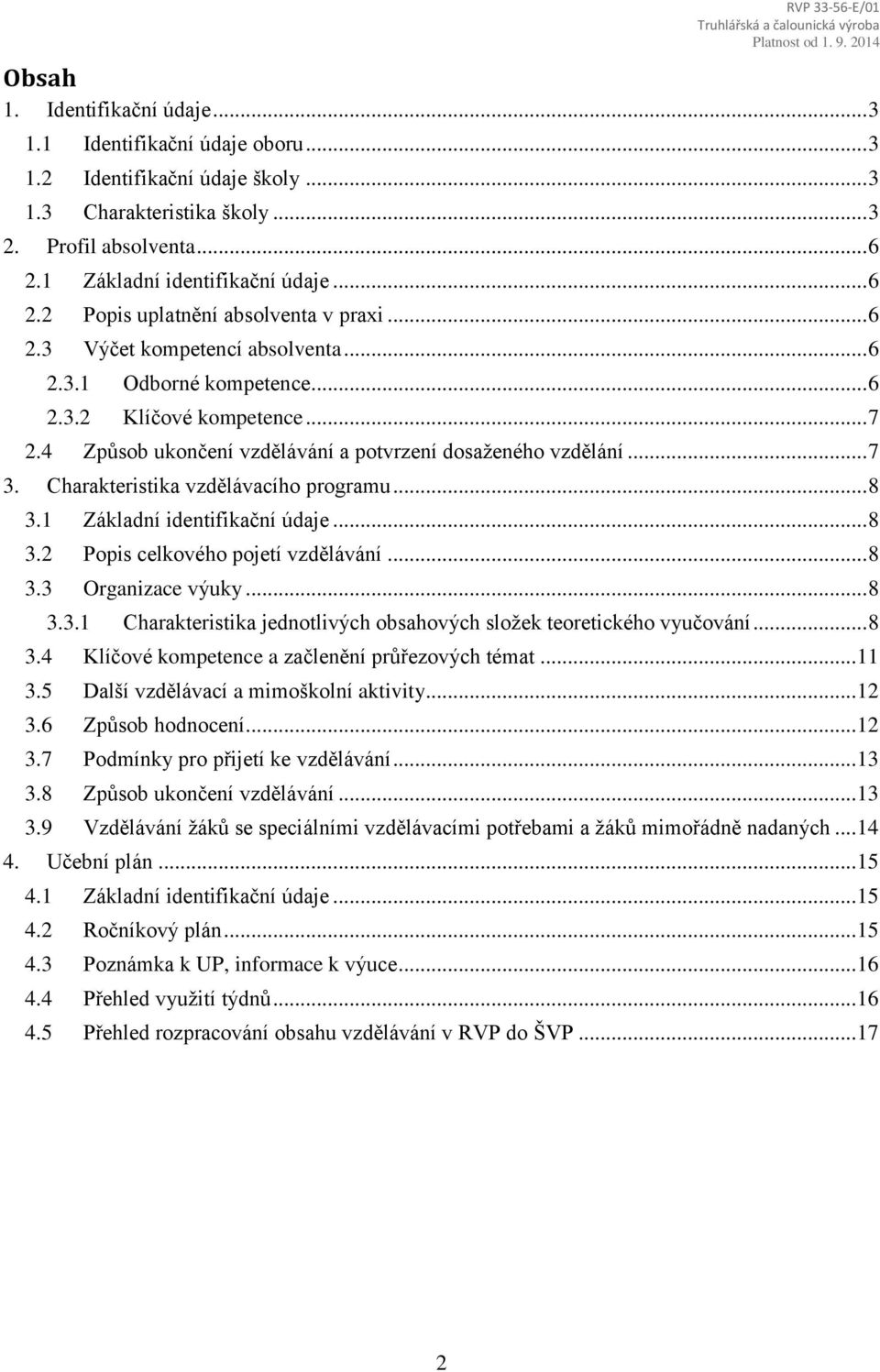 Charakteristika vzdělávacího programu... 8 3.1 Základní identifikační údaje... 8 3.2 Popis celkového pojetí vzdělávání... 8 3.3 Organizace výuky... 8 3.3.1 Charakteristika jednotlivých obsahových složek teoretického vyučování.