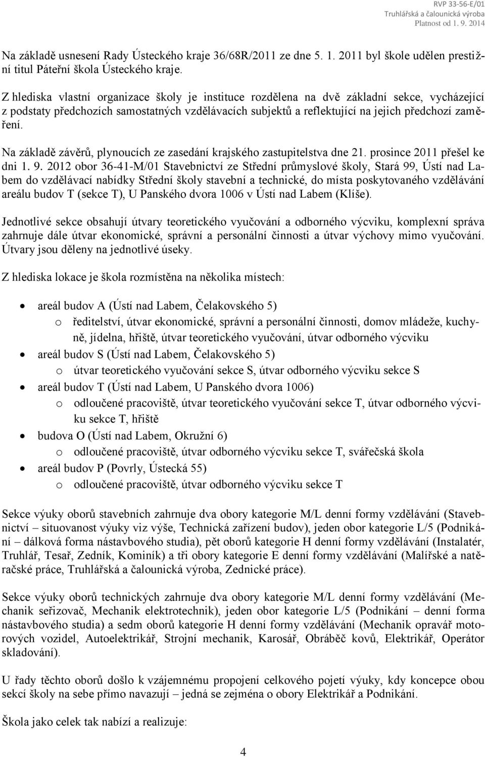 Na základě závěrů, plynoucích ze zasedání krajského zastupitelstva dne 21. prosince 2011 přešel ke dni 1. 9.